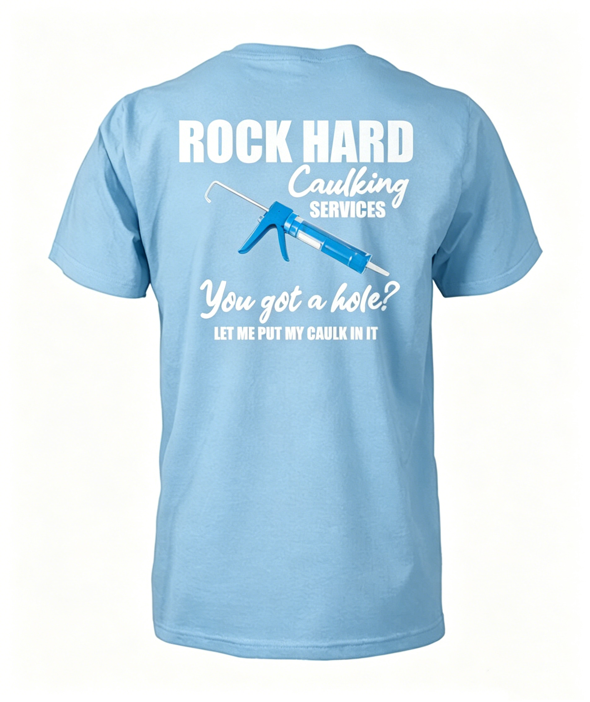 "Rock Hard Caulking Services You Got A Hole Let Me Put Caulk" T-Shirt