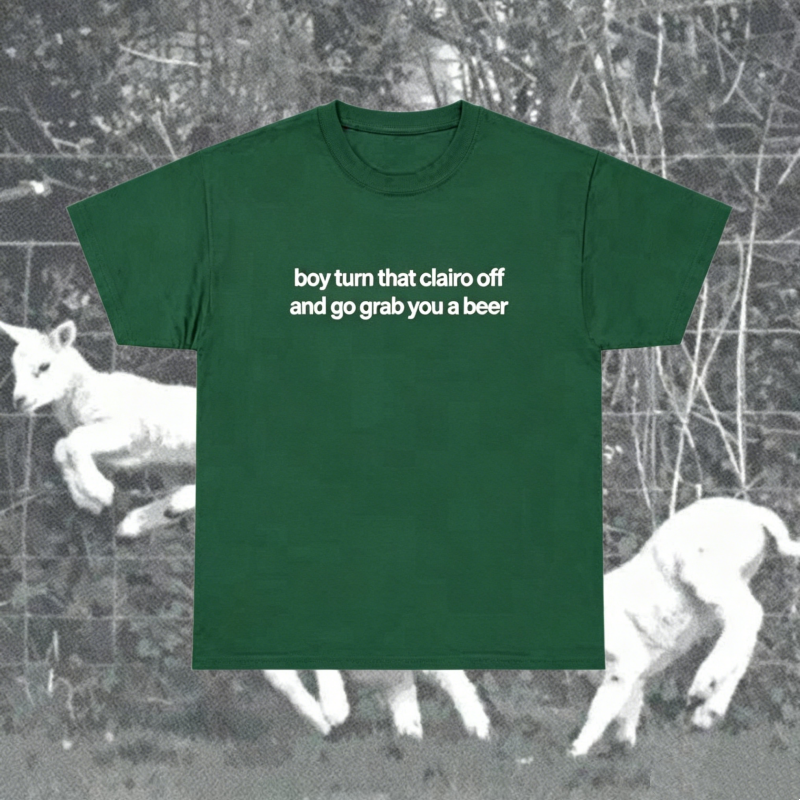 "Boy Turn That Clairo Off And Go Grab You A Beer" T-Shirt
