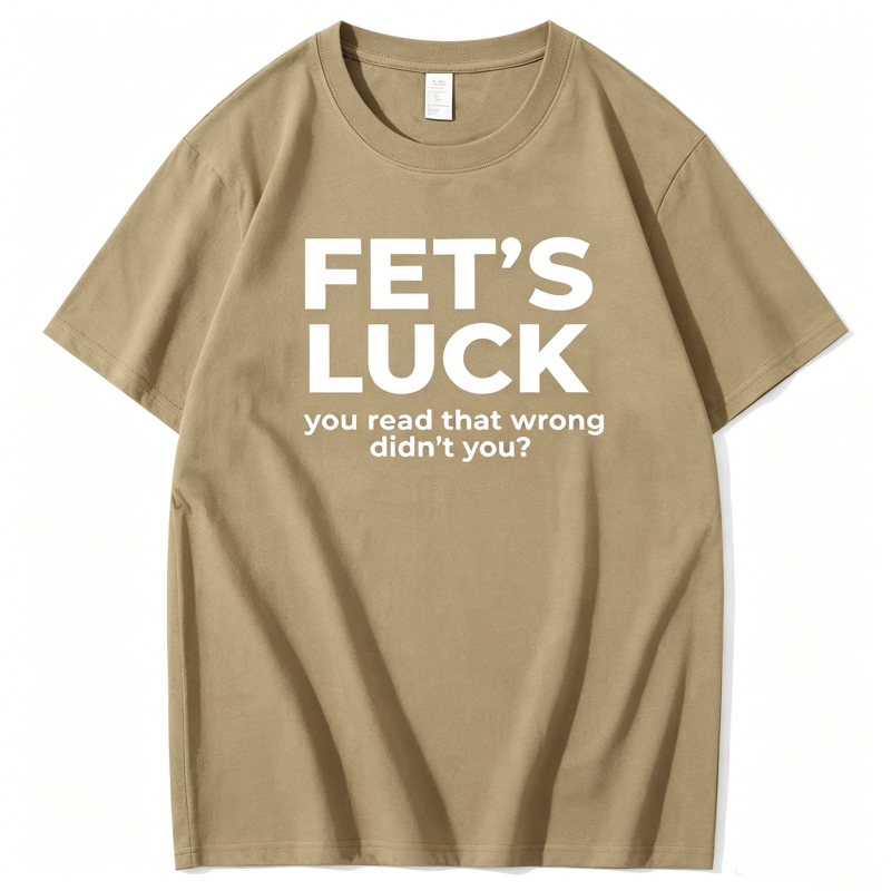 "Fet's Luck You Read That Worng Didn't You ?" T-Shirt