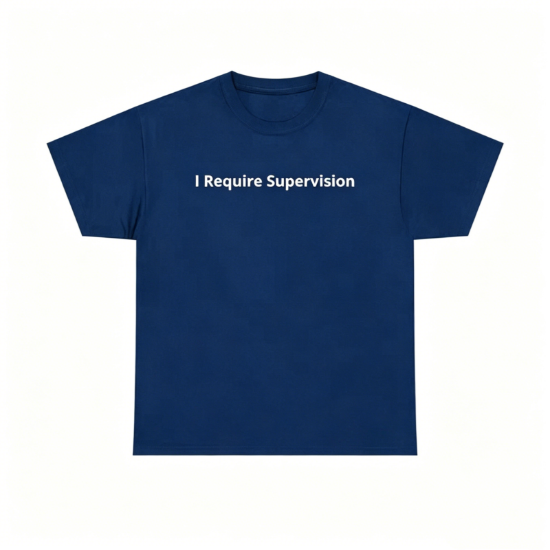 I Require Supervision T-Shirt