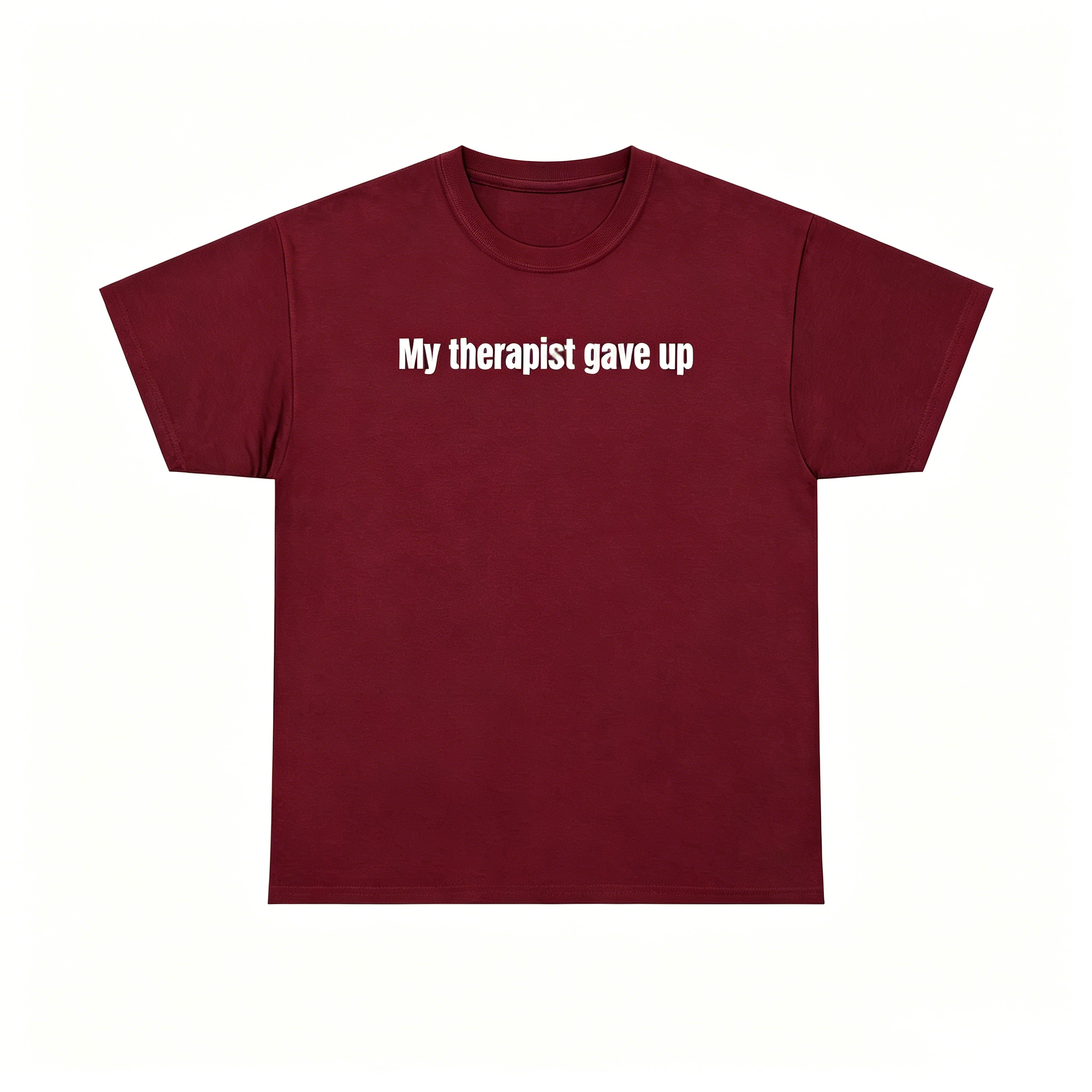 "My Therapist Gave Up" T-Shirt