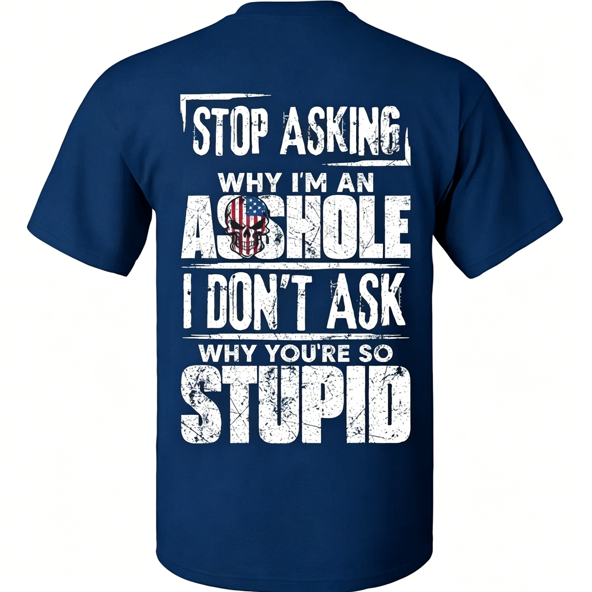 "Stop Asking Why I'm An As*hole I Don't Ask Why You're So Stupid" T-Shirt