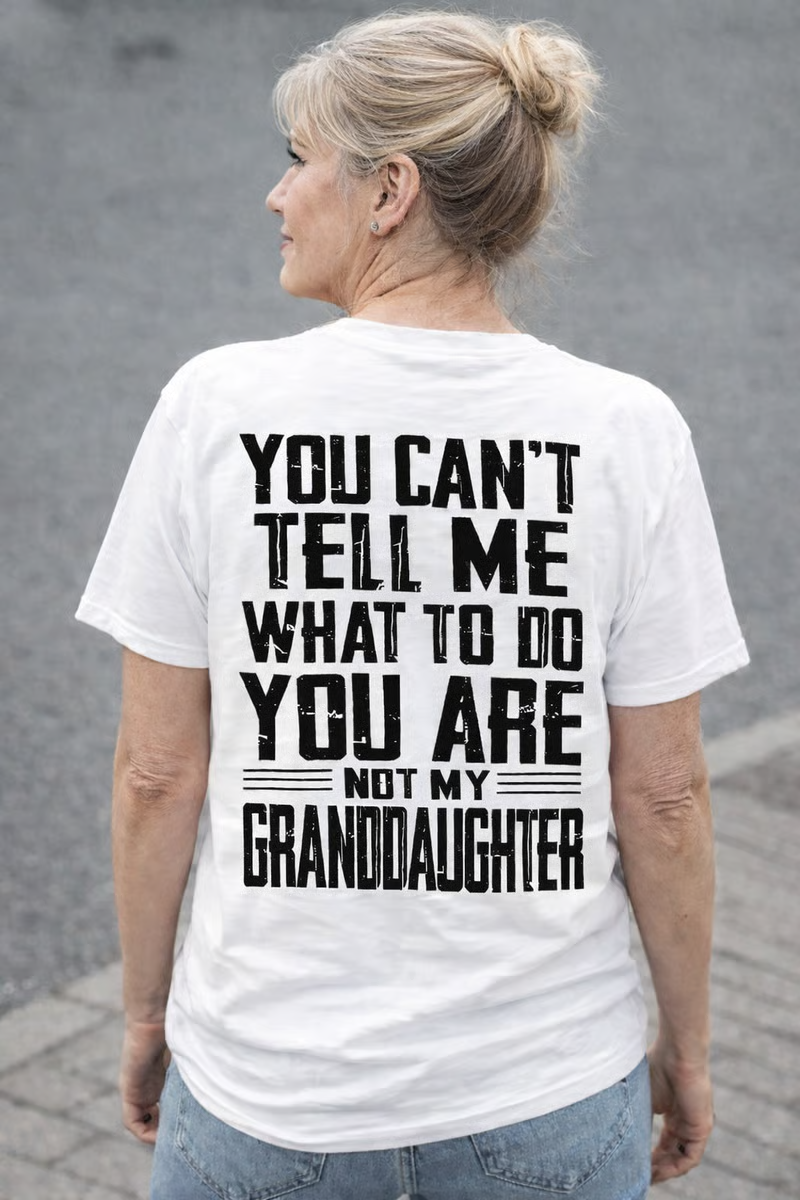 🔥LAST DAY 50% OFF - You Can’t Tell Me What to Do—You’re Not My Daughter/Granddaughter T-Shirt✨Unisex Fashion