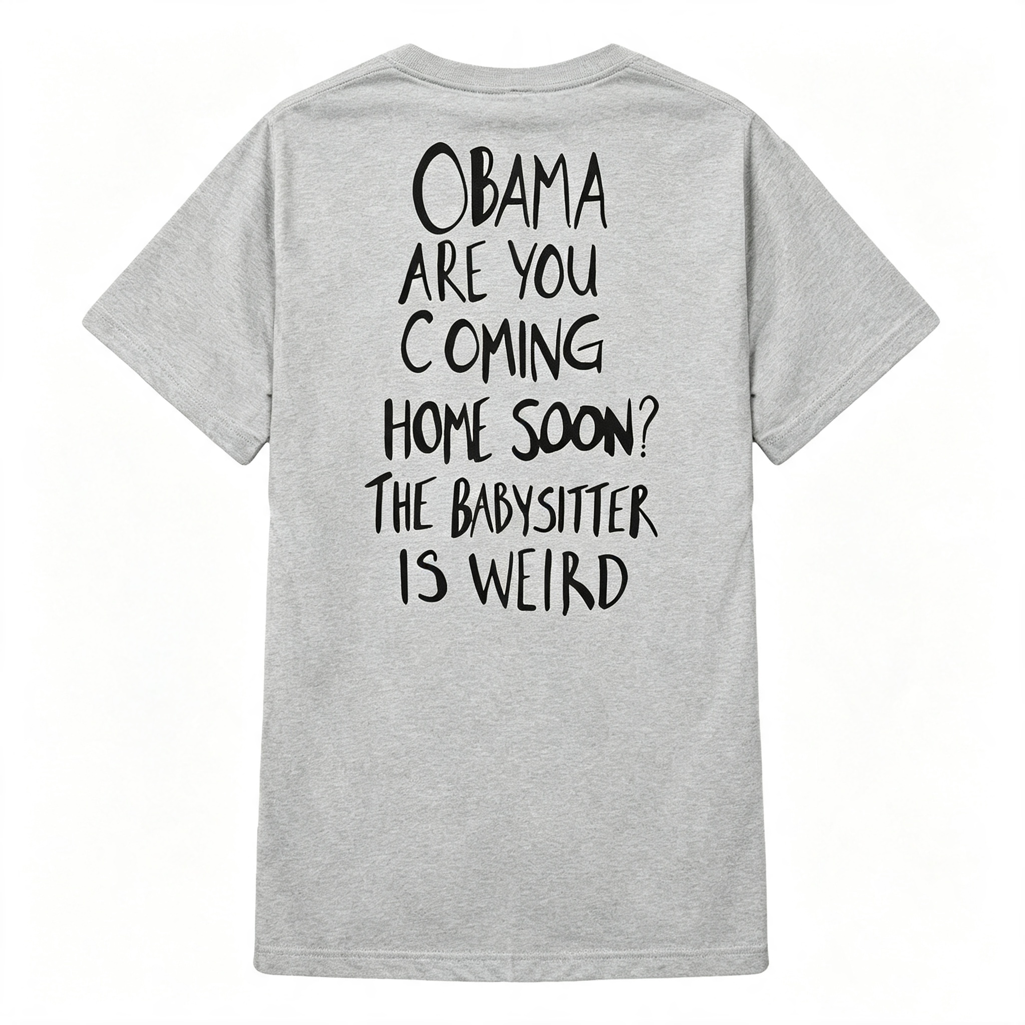 "Obama Are You Coming Home Soon? The Babysitter Is Weird" T-Shirt