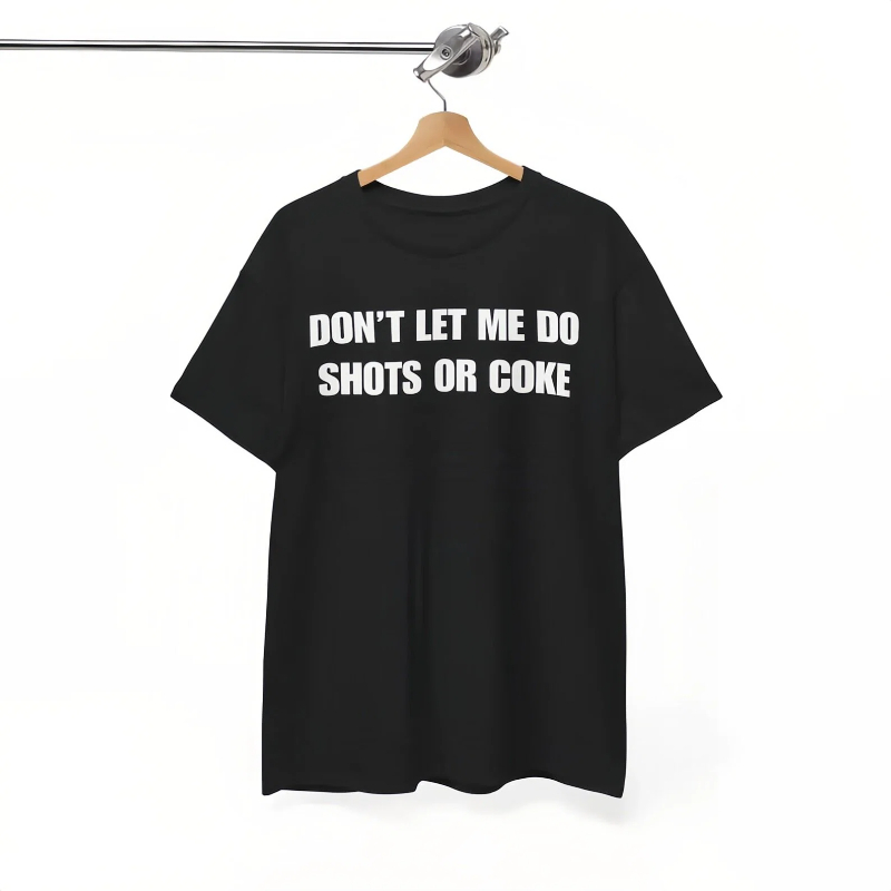 Don’t let me do shots or coke T-Shirt