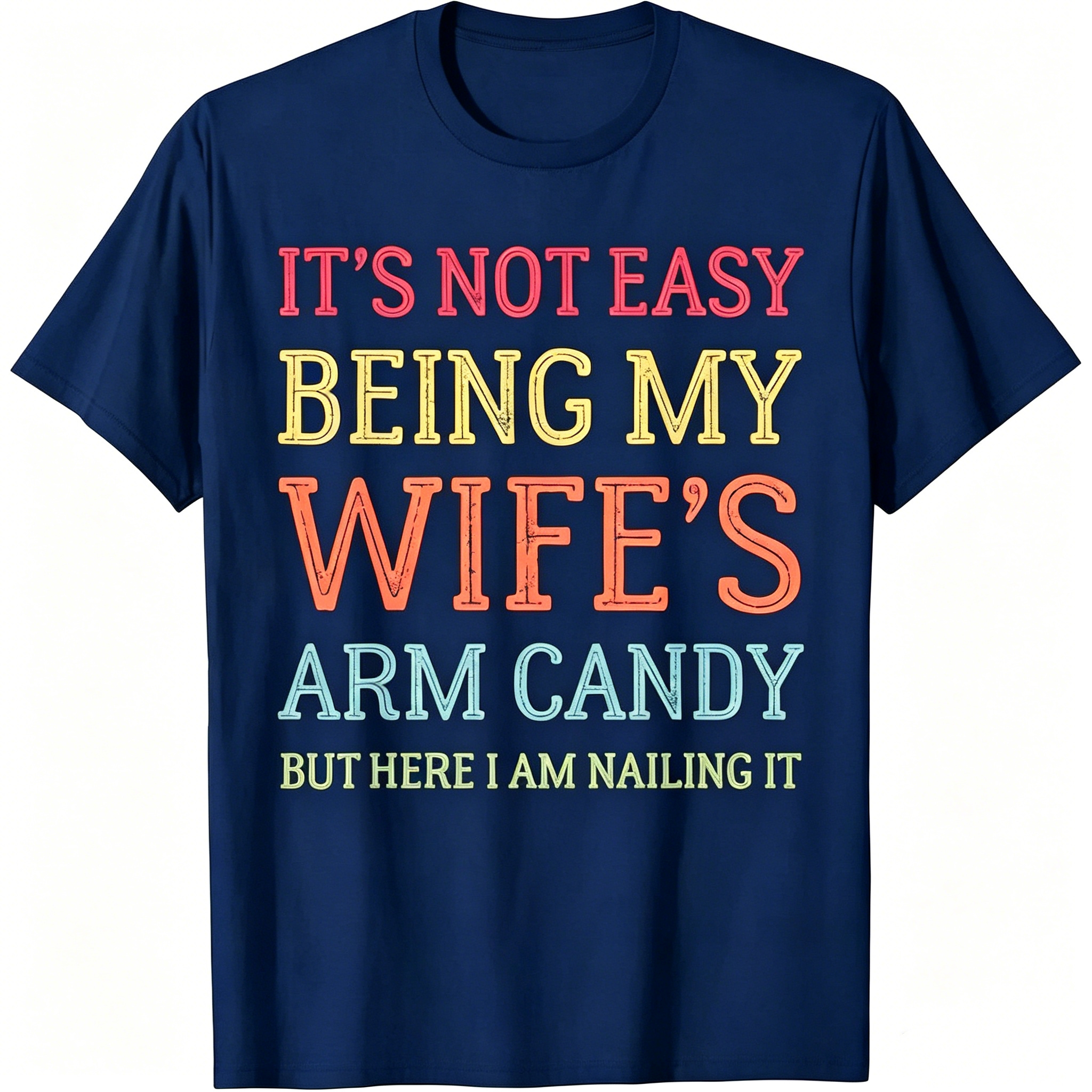 "It's Not Easy Being My Wife's Arm Candy" T-Shirt