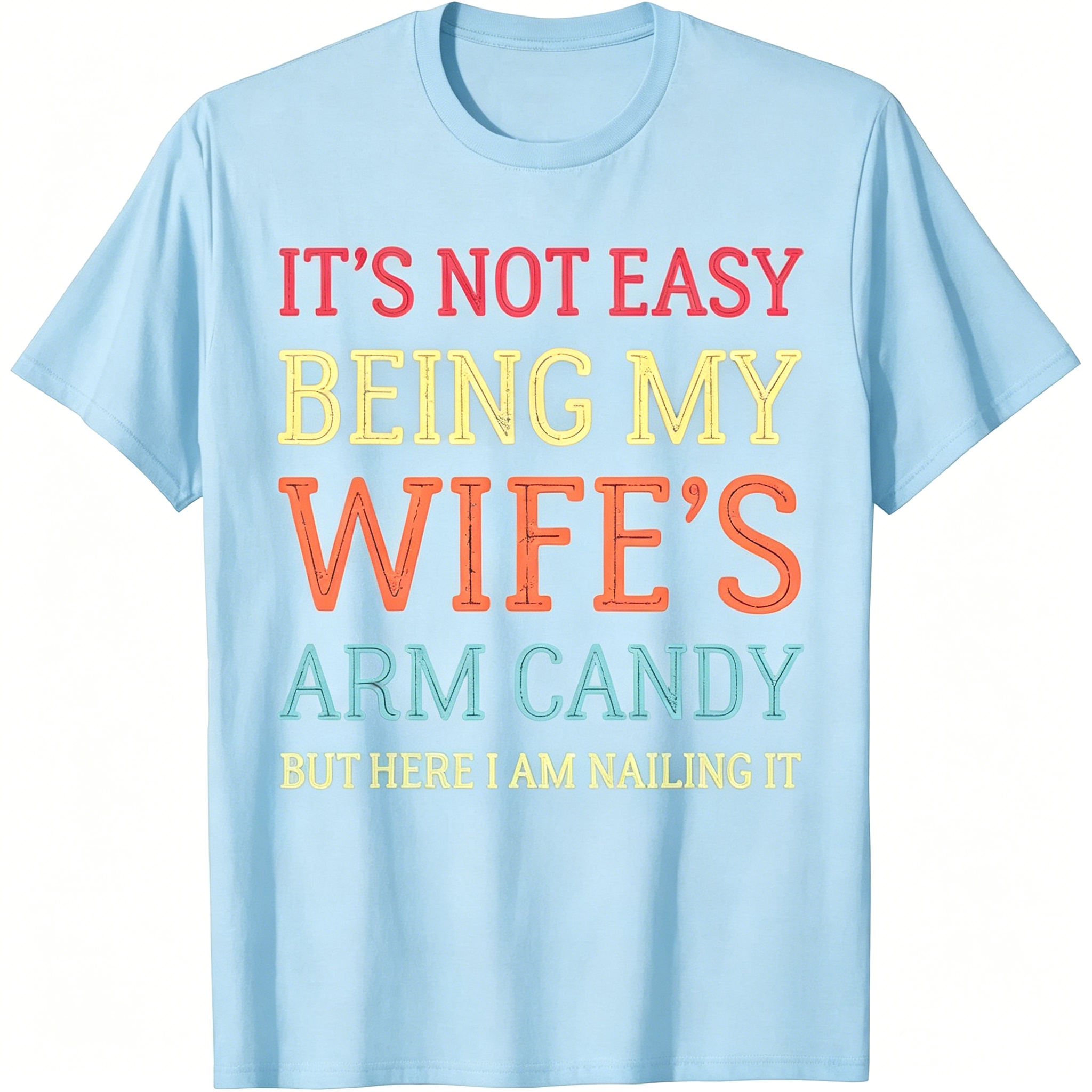 "It's Not Easy Being My Wife's Arm Candy" T-Shirt