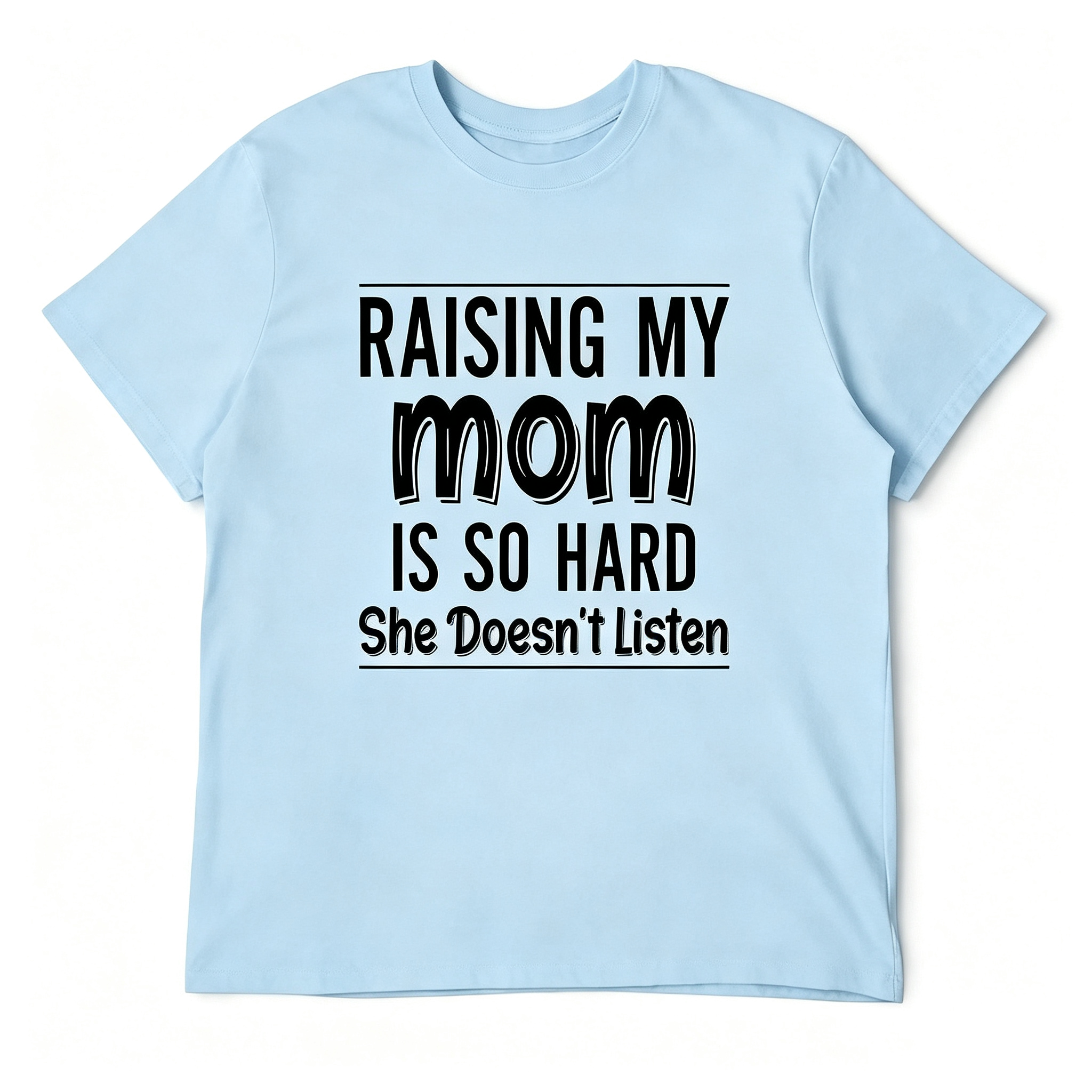"Raising My Mom is So Hard She Doesn't Listen" T-Shirt