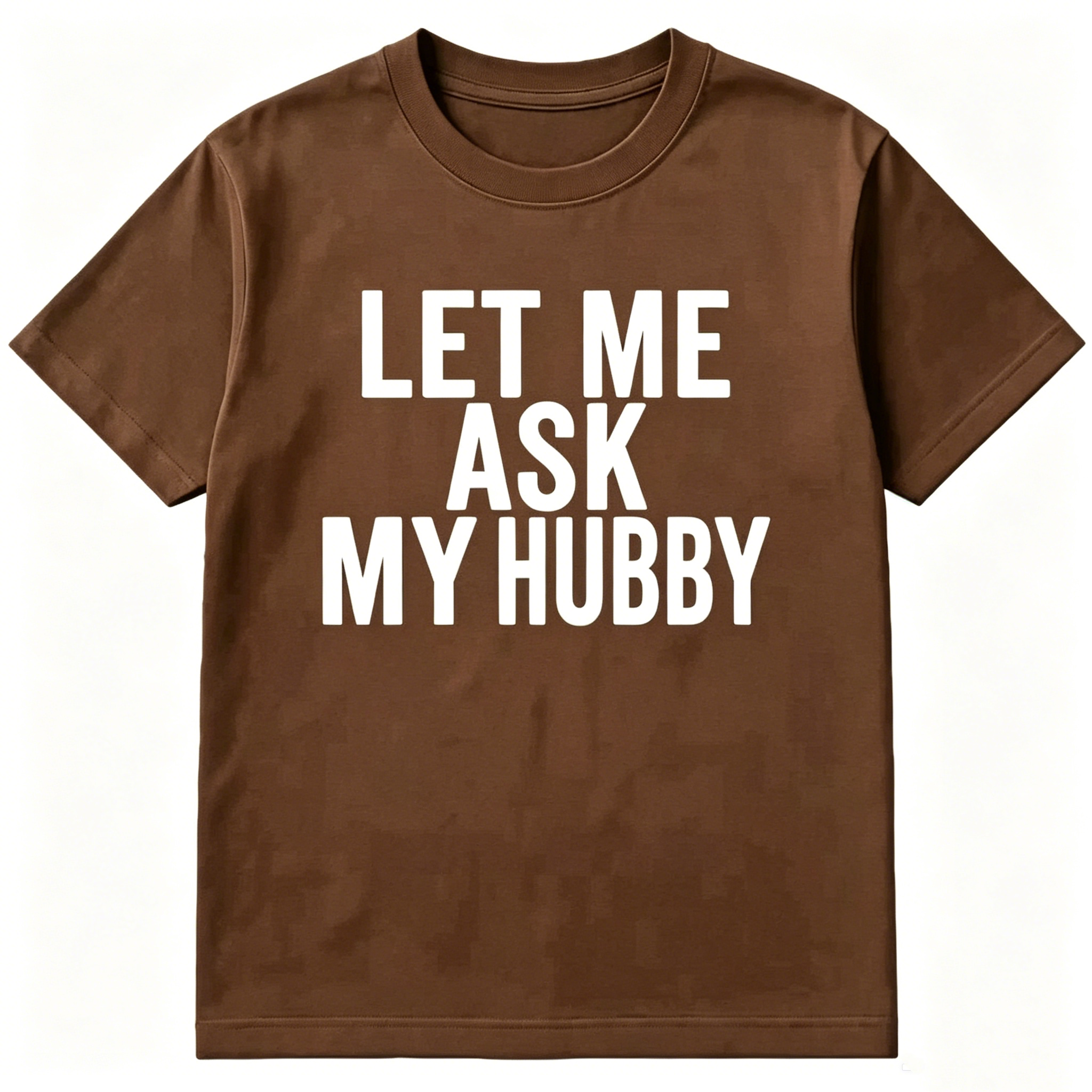 "Let Me Ask My Hubby" T-shirt