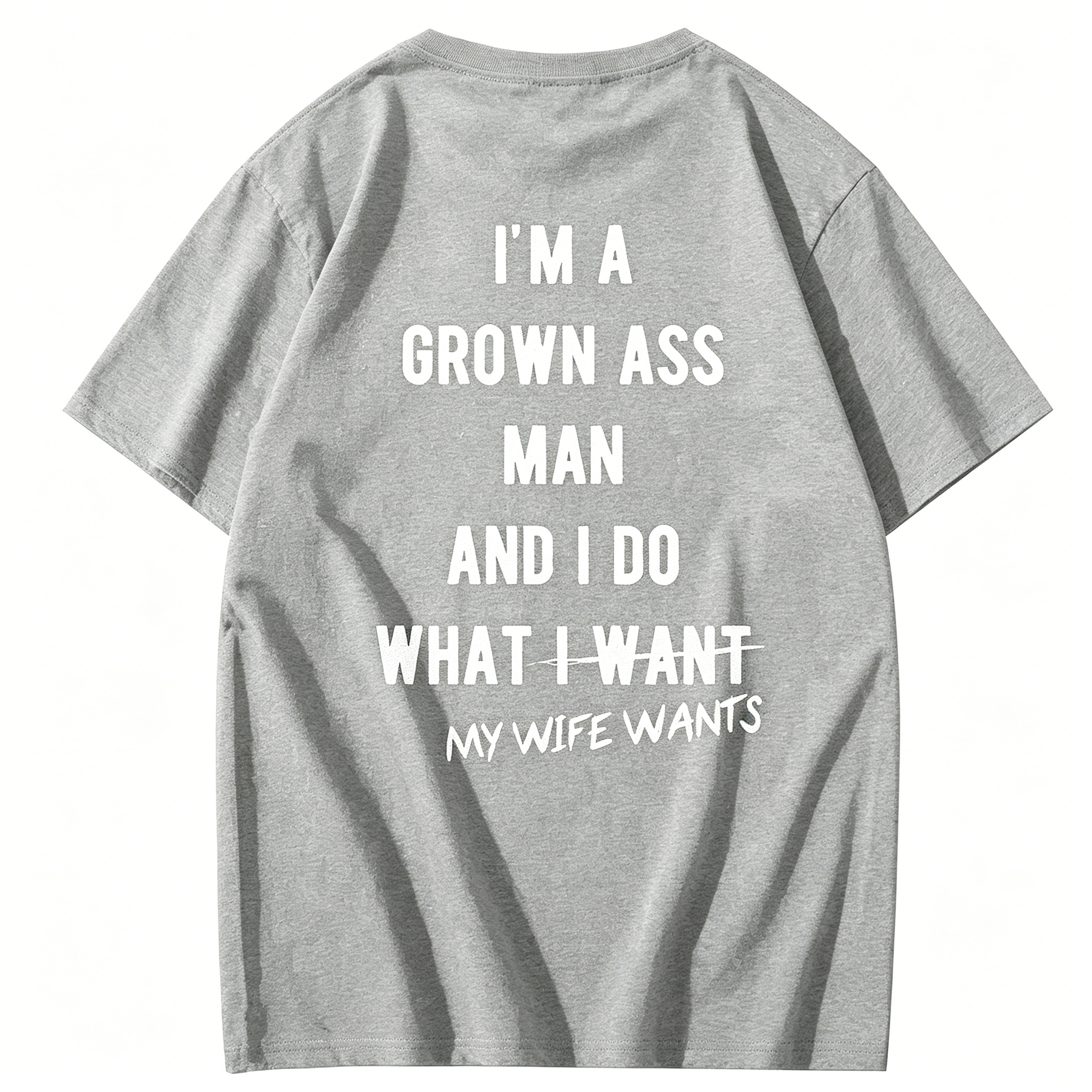 "I Am A Grown Ass Man And I Do What My Wife Wants" T-Shirt