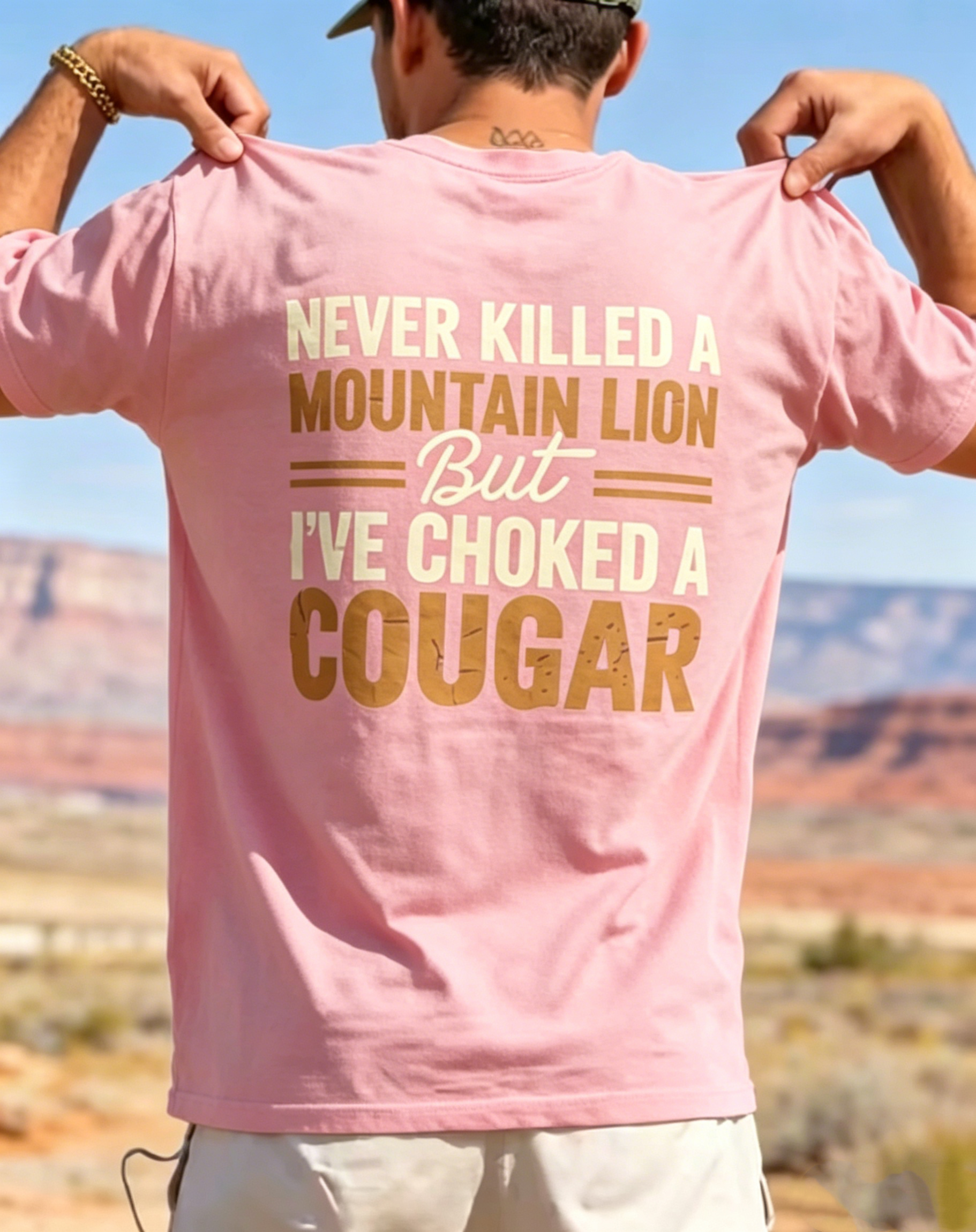 "Never Killed A Mountain Lion But I've Choked A Cougar" T-Shirt