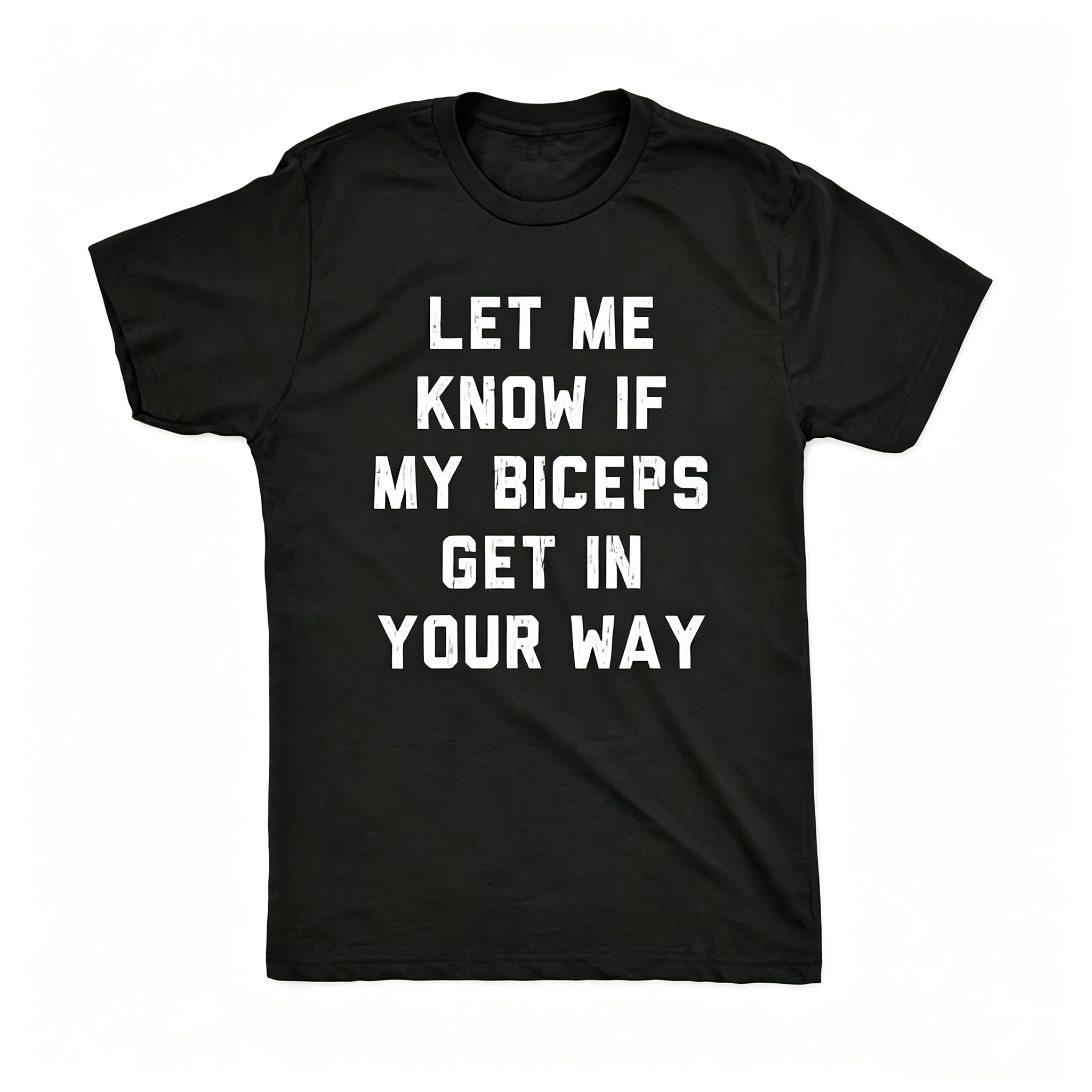 "Let Me Know If My Biceps Get In Your Way" T-Shirt