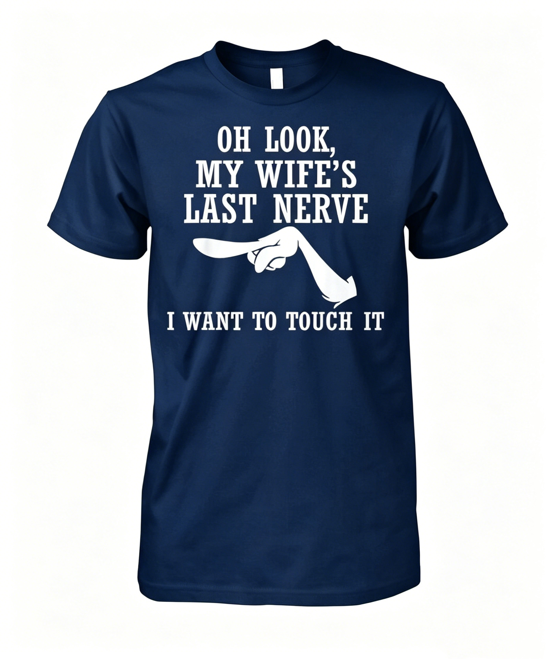 Oh Look My Wife s Last Nerve I Want to Touch It Funny T-shirt