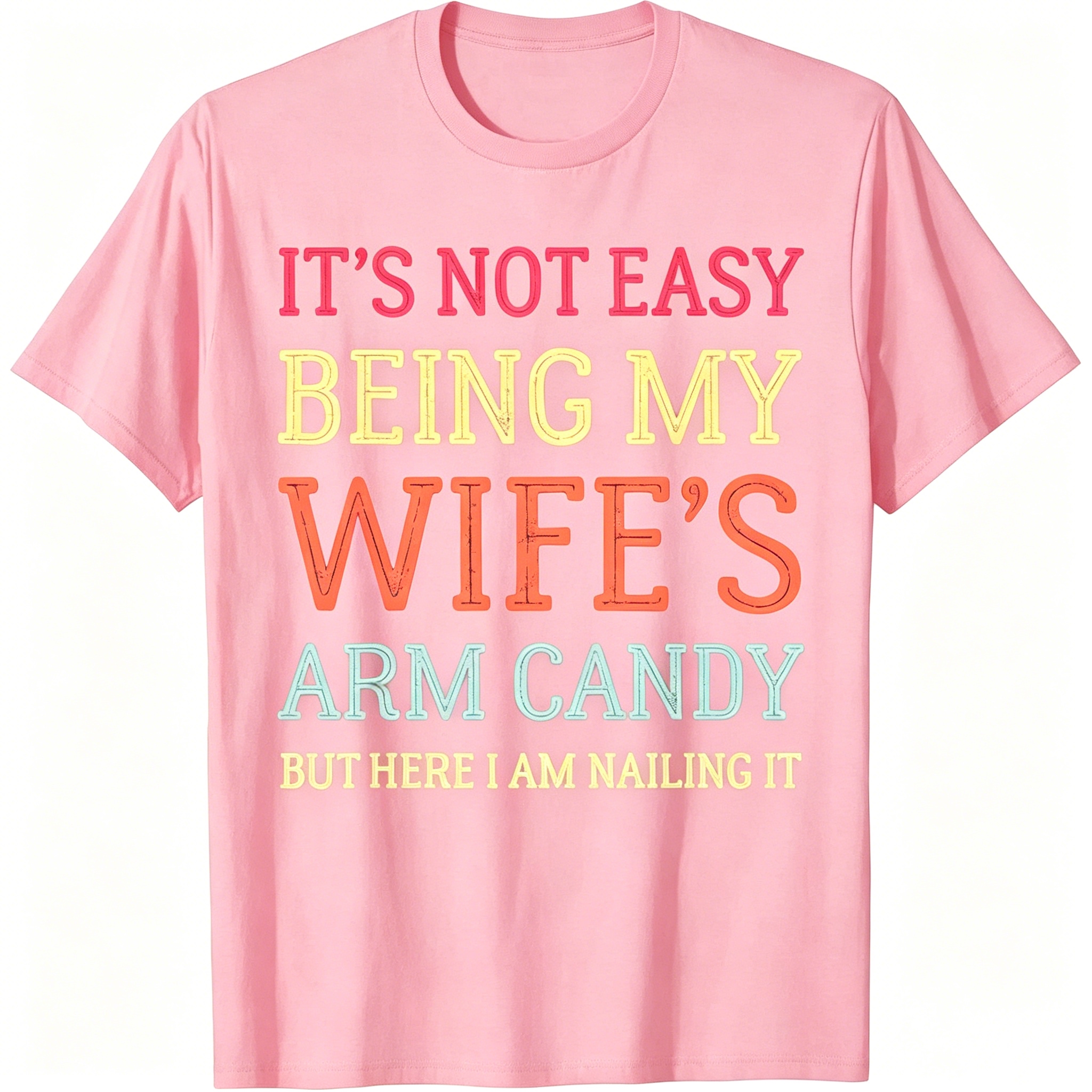 "It's Not Easy Being My Wife's Arm Candy" T-Shirt