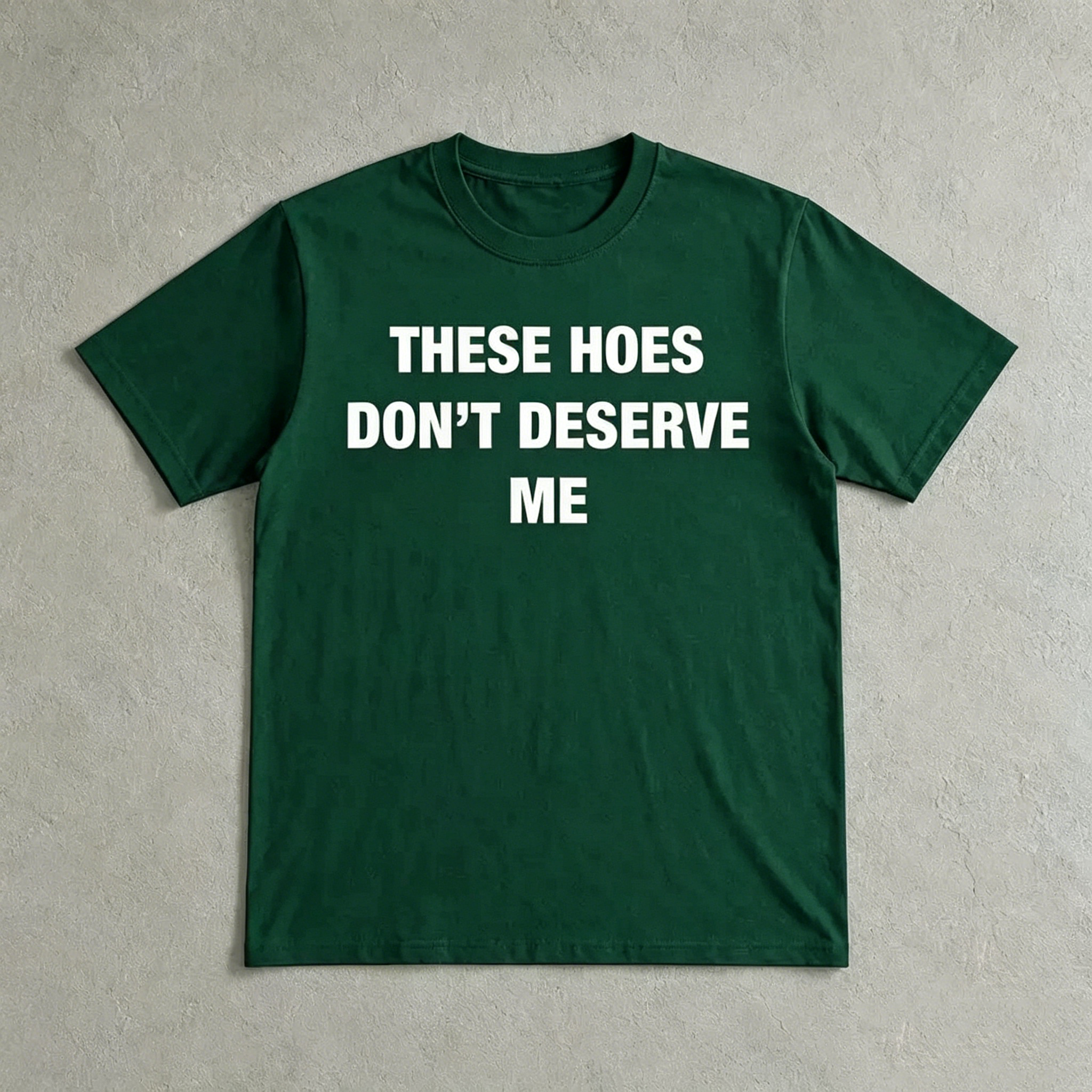 "These Hoes Don't Deserve Me" T-Shirt