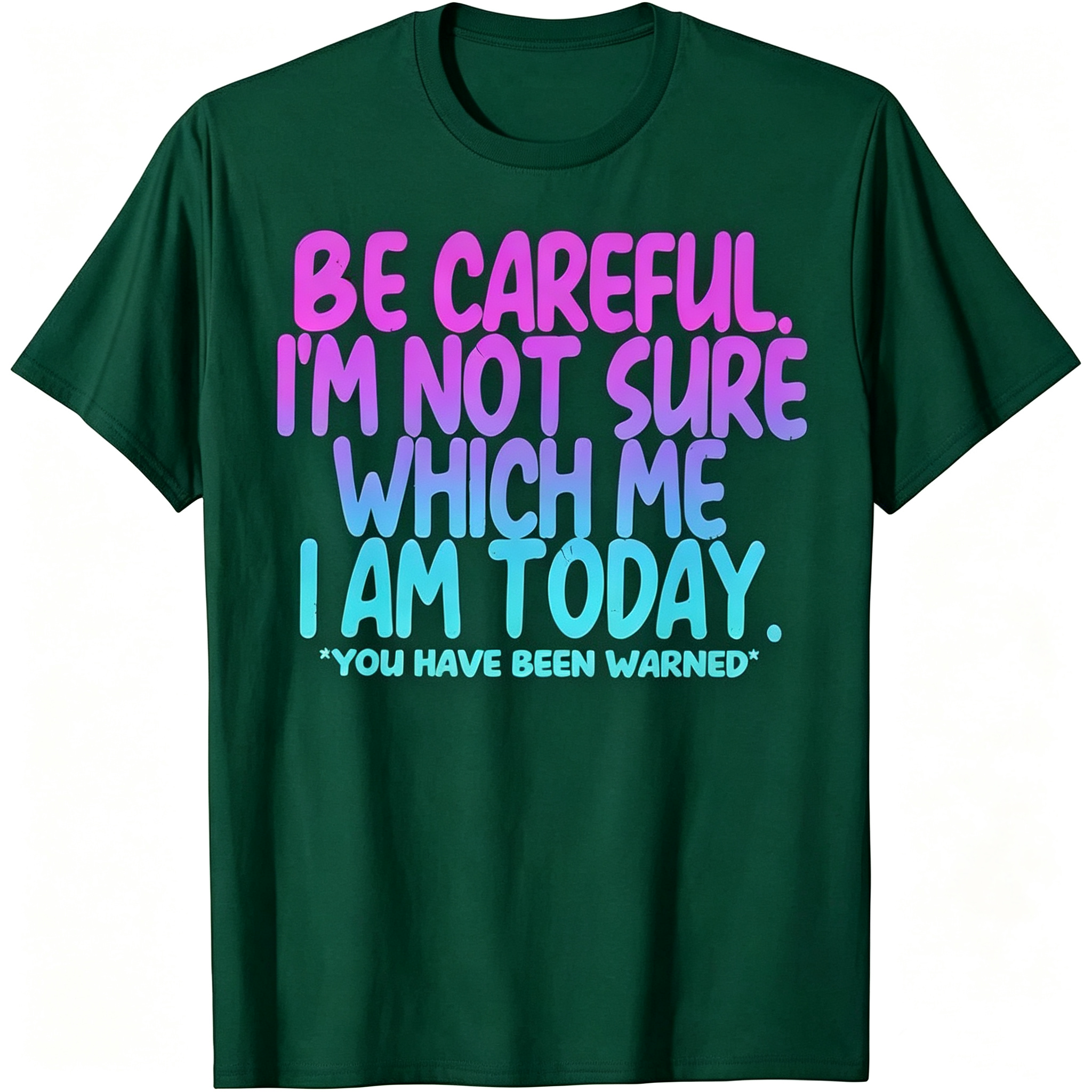 "Be Careful I'm Not Sure Which Me I Am Today" T-Shirt