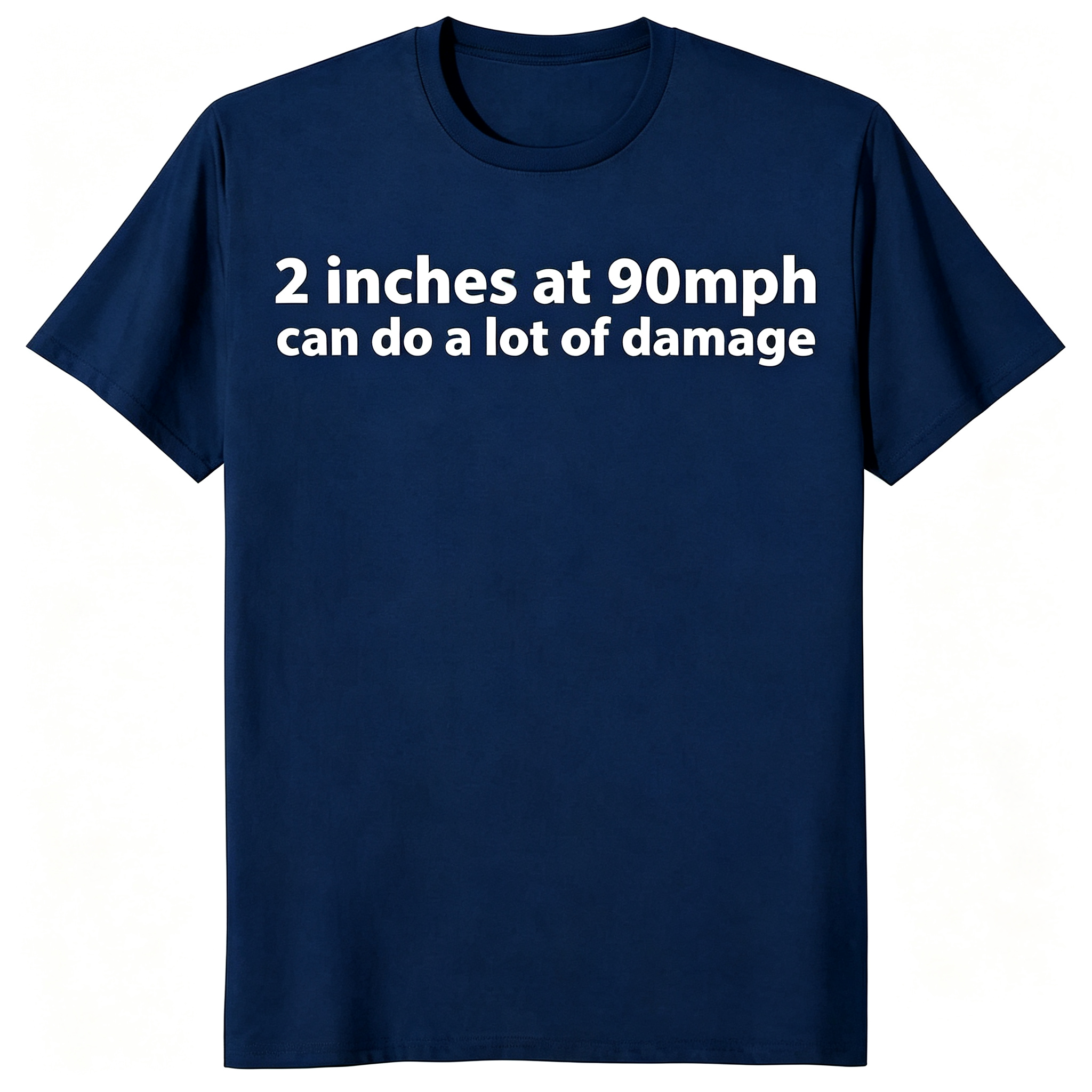 "2 Inches At 90 MPH Can Do A Lot Of Damage" T-Shirt