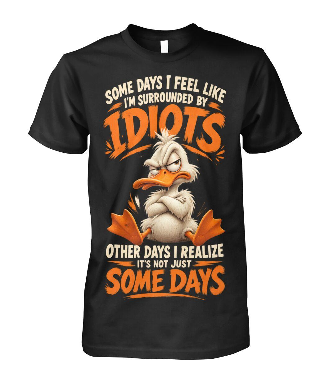 Some Days I Feel Like I'm Surrounded By Idiots T-Shirt