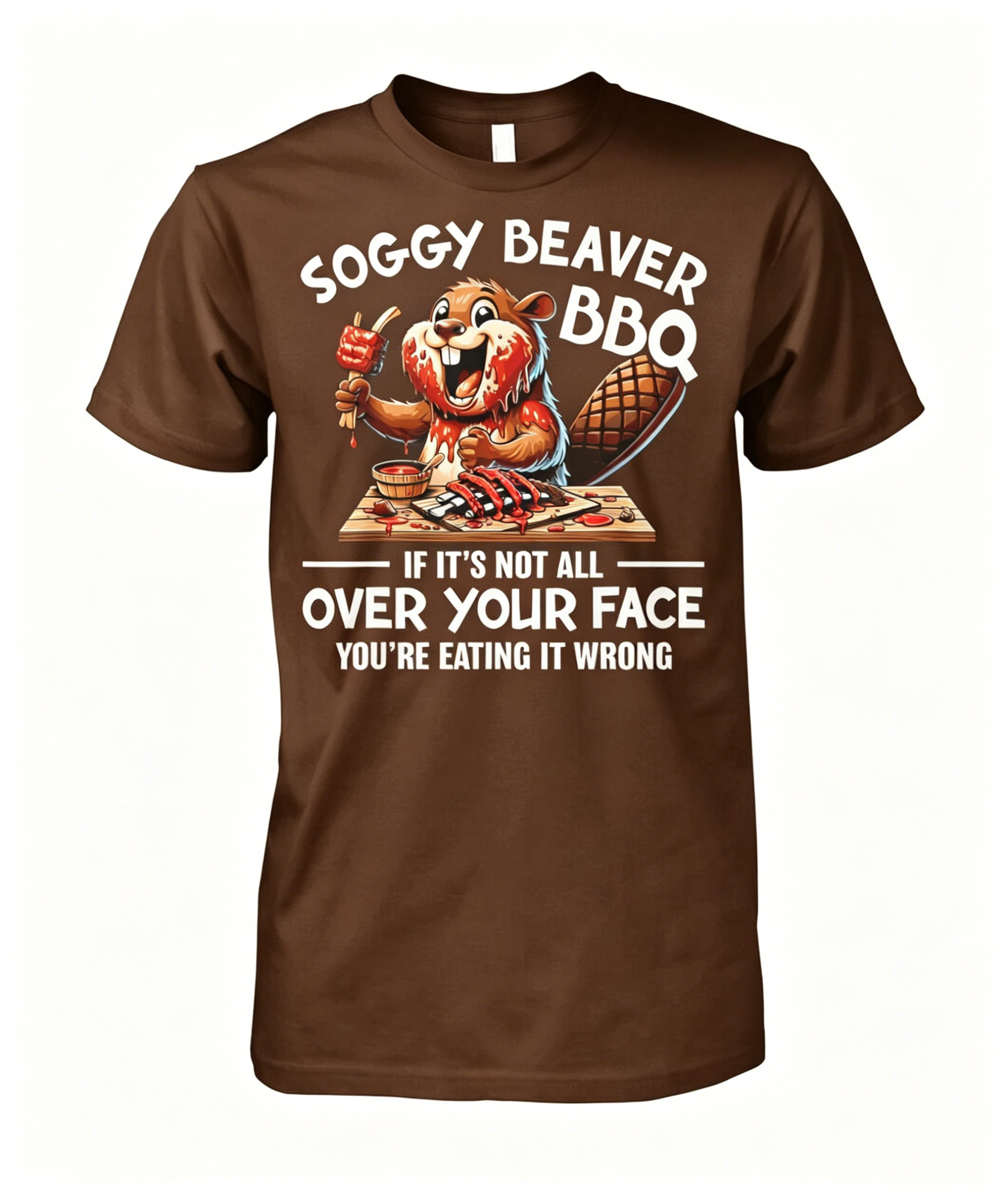 "Soggy Beaver BBQ If It's Not All Over Your Face Beaver" T-shirt