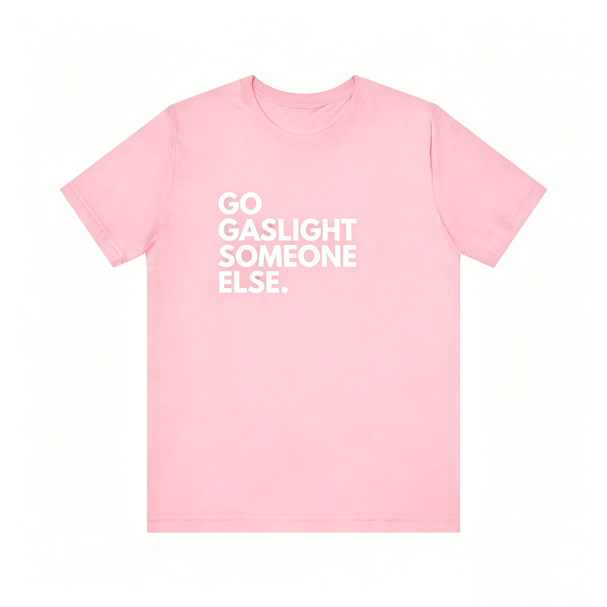 "Go Saslight Someone Else" T-shirt