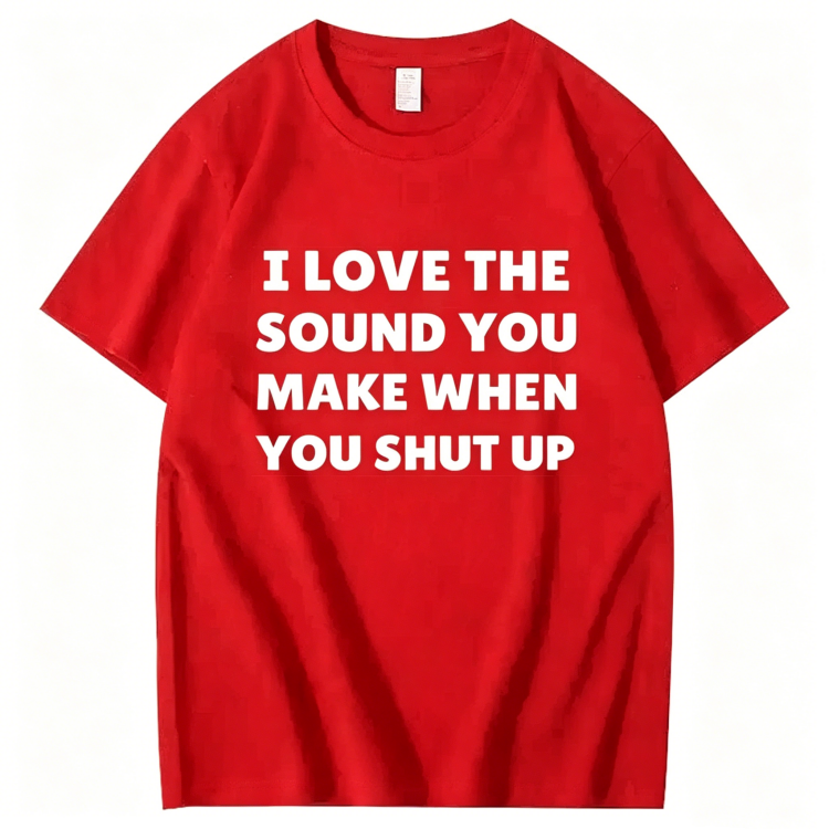 "I Love The Sound You Make When You Shut Up" T-Shirt