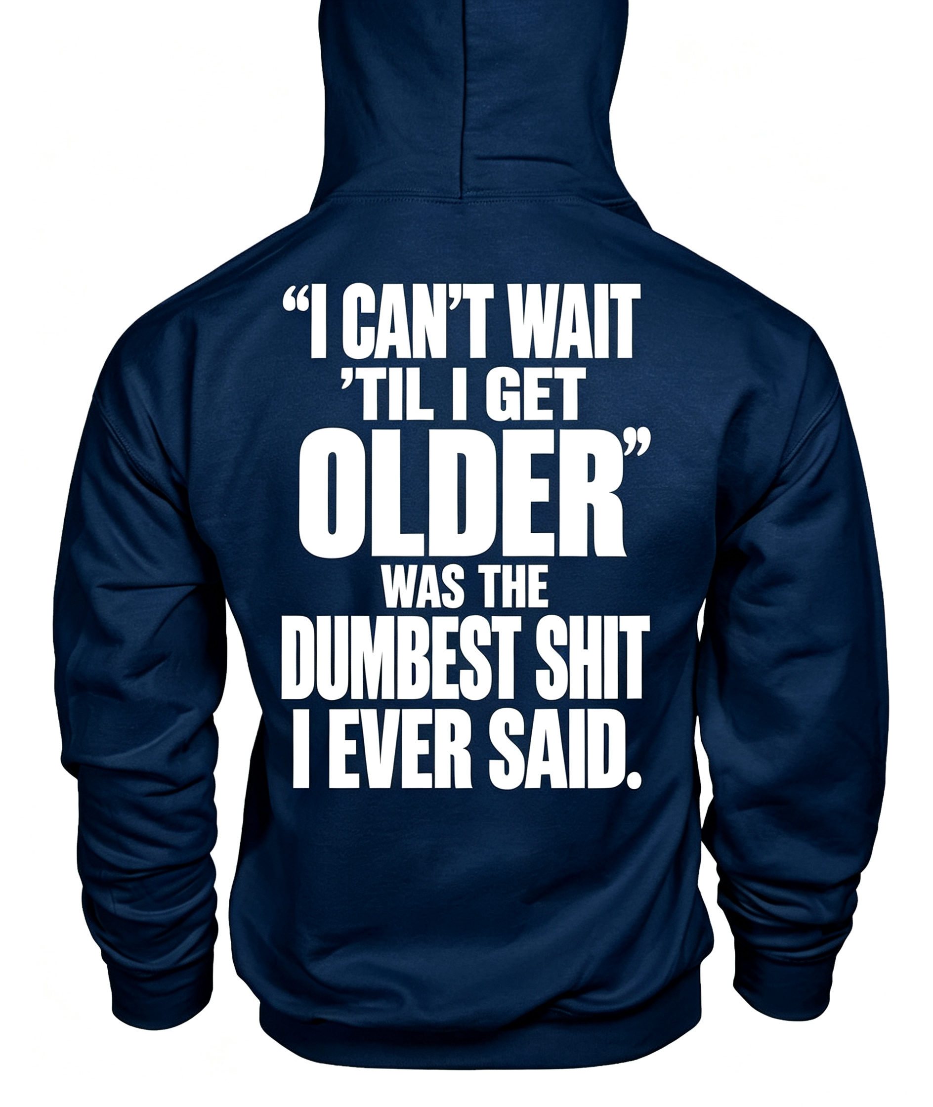 “I Can’t WAIT ’Til I Get Older” Was The Dumbest Shit I Ever Said Hoodie