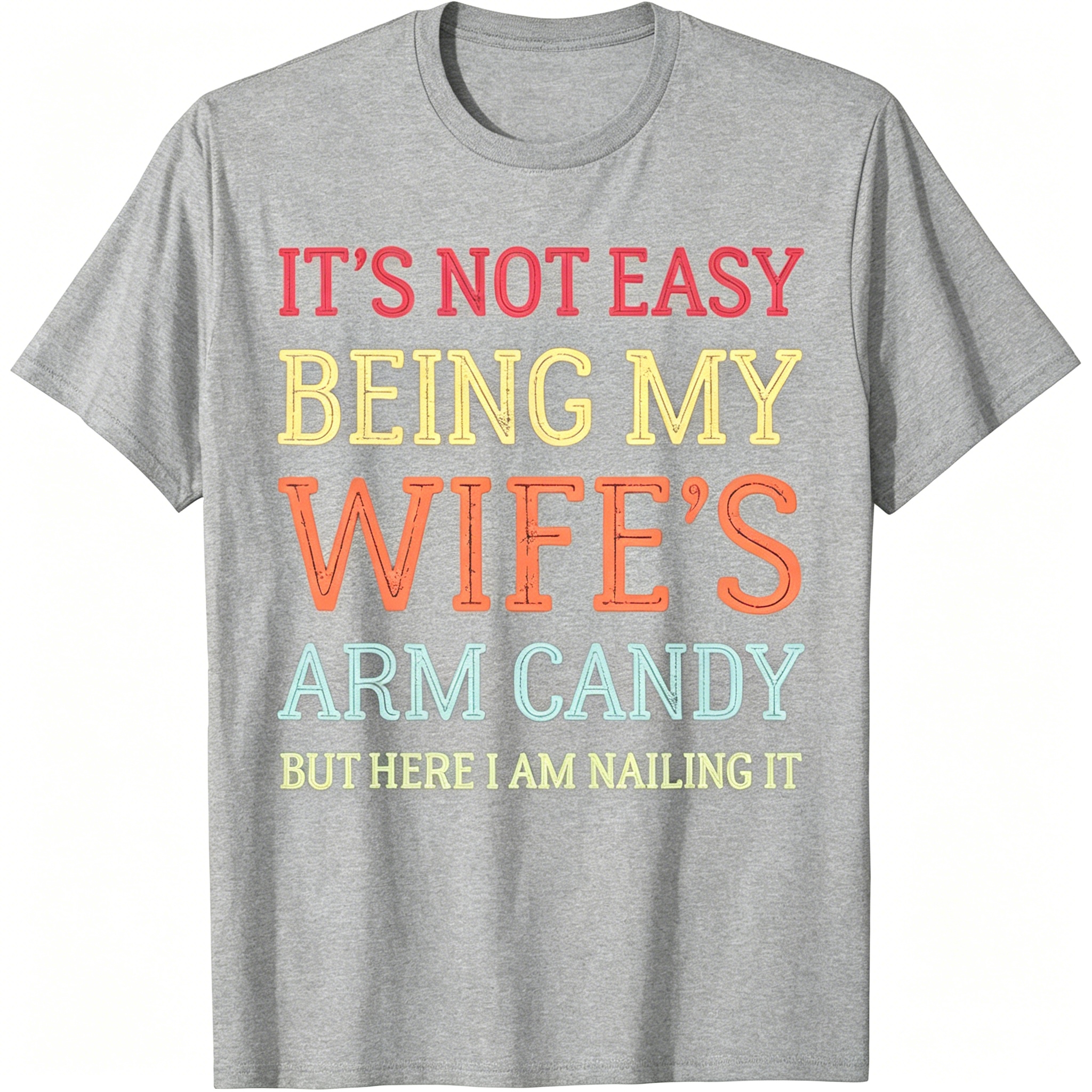 "It's Not Easy Being My Wife's Arm Candy" T-Shirt
