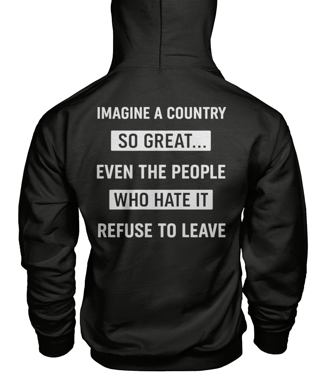 Imagine A Country So Great Even The People Who Hate It T-shirt/Sweatshirt/Hoodie