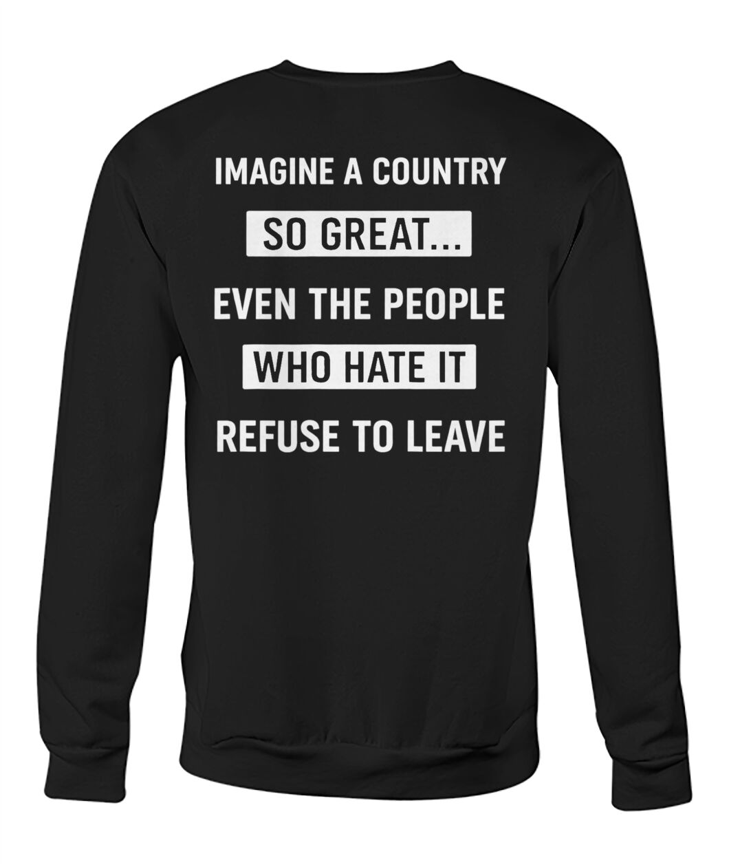 Imagine A Country So Great Even The People Who Hate It T-shirt/Sweatshirt/Hoodie
