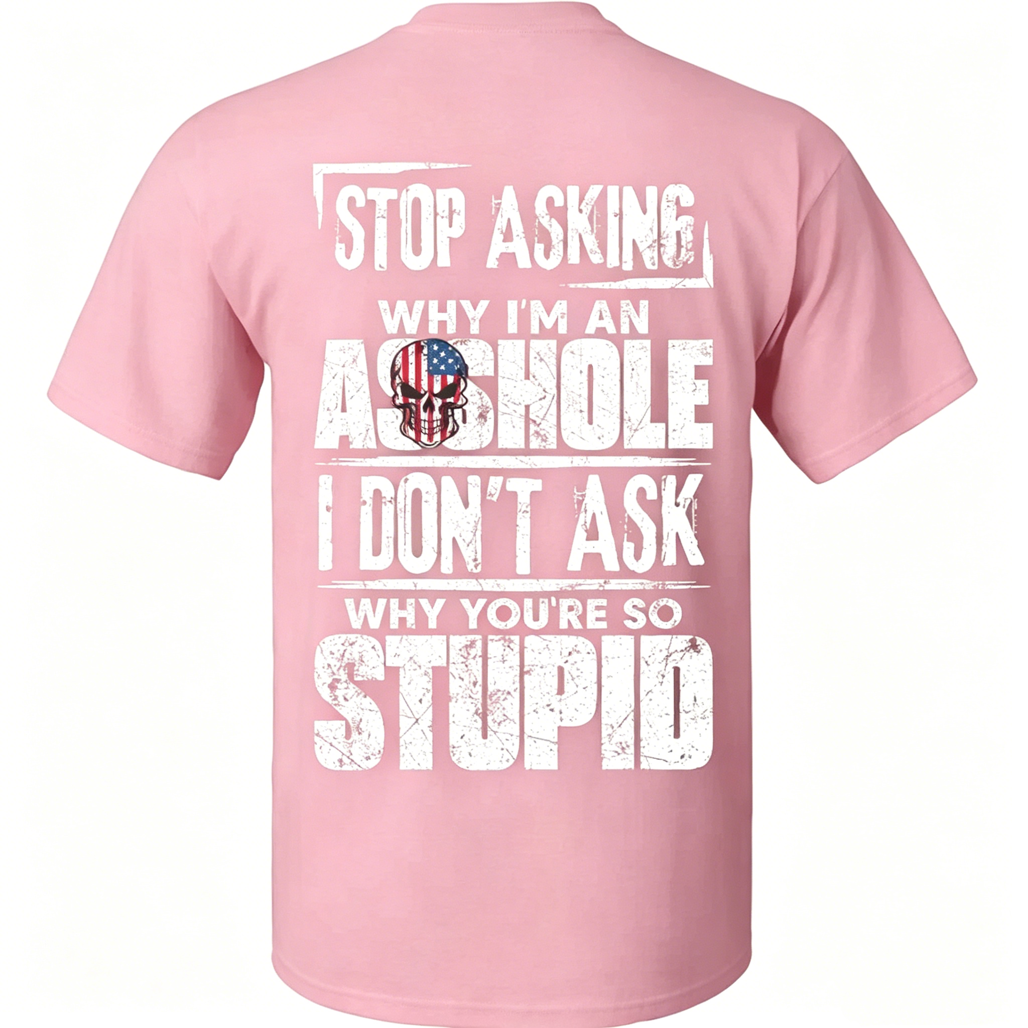 "Stop Asking Why I'm An As*hole I Don't Ask Why You're So Stupid" T-Shirt