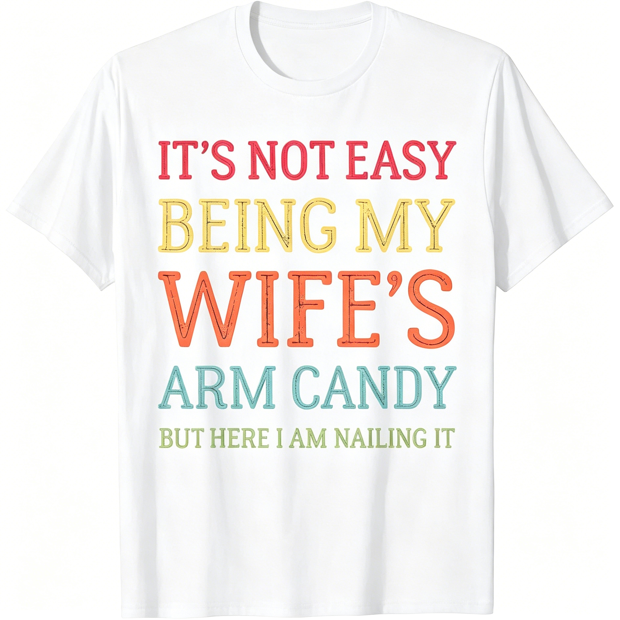 "It's Not Easy Being My Wife's Arm Candy" T-Shirt