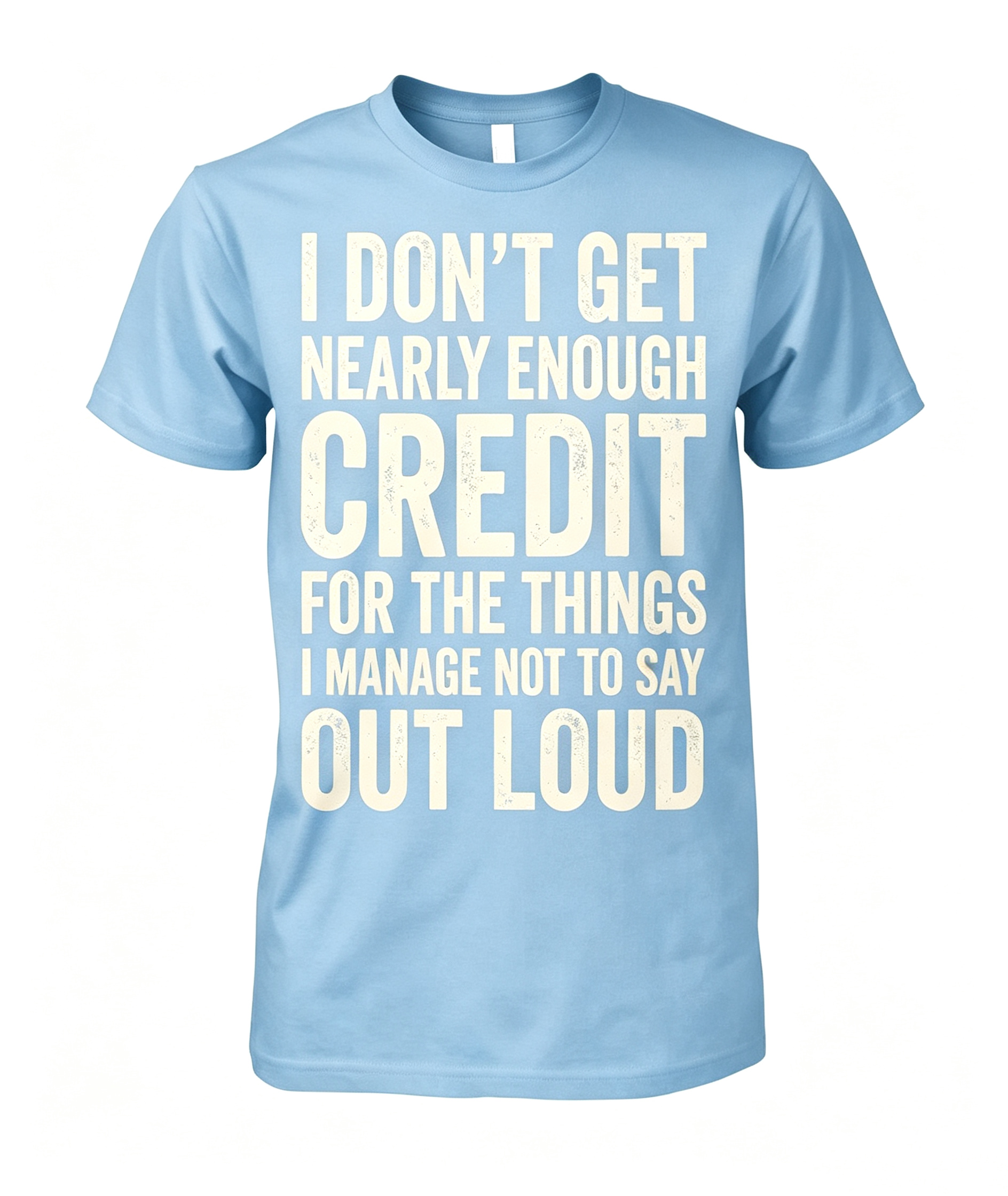"I Don't Get Nearly Enough Credit" T-Shirt