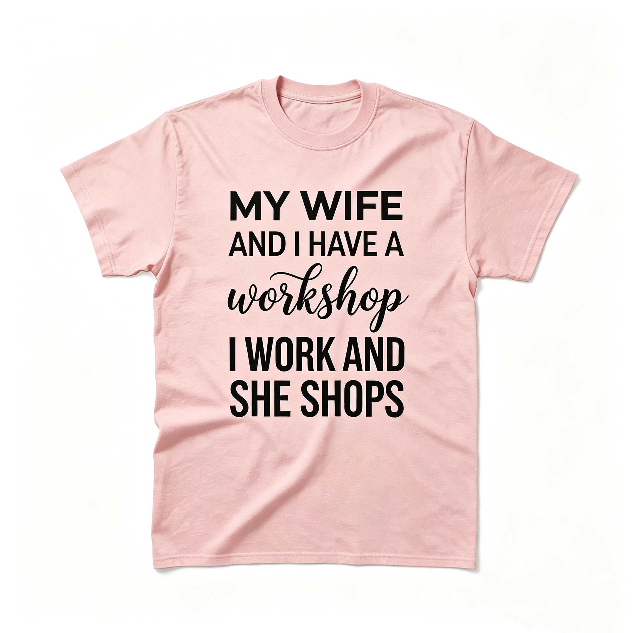 "My Wife And I Have A Workshop I Work And She Shops" T-Shirt