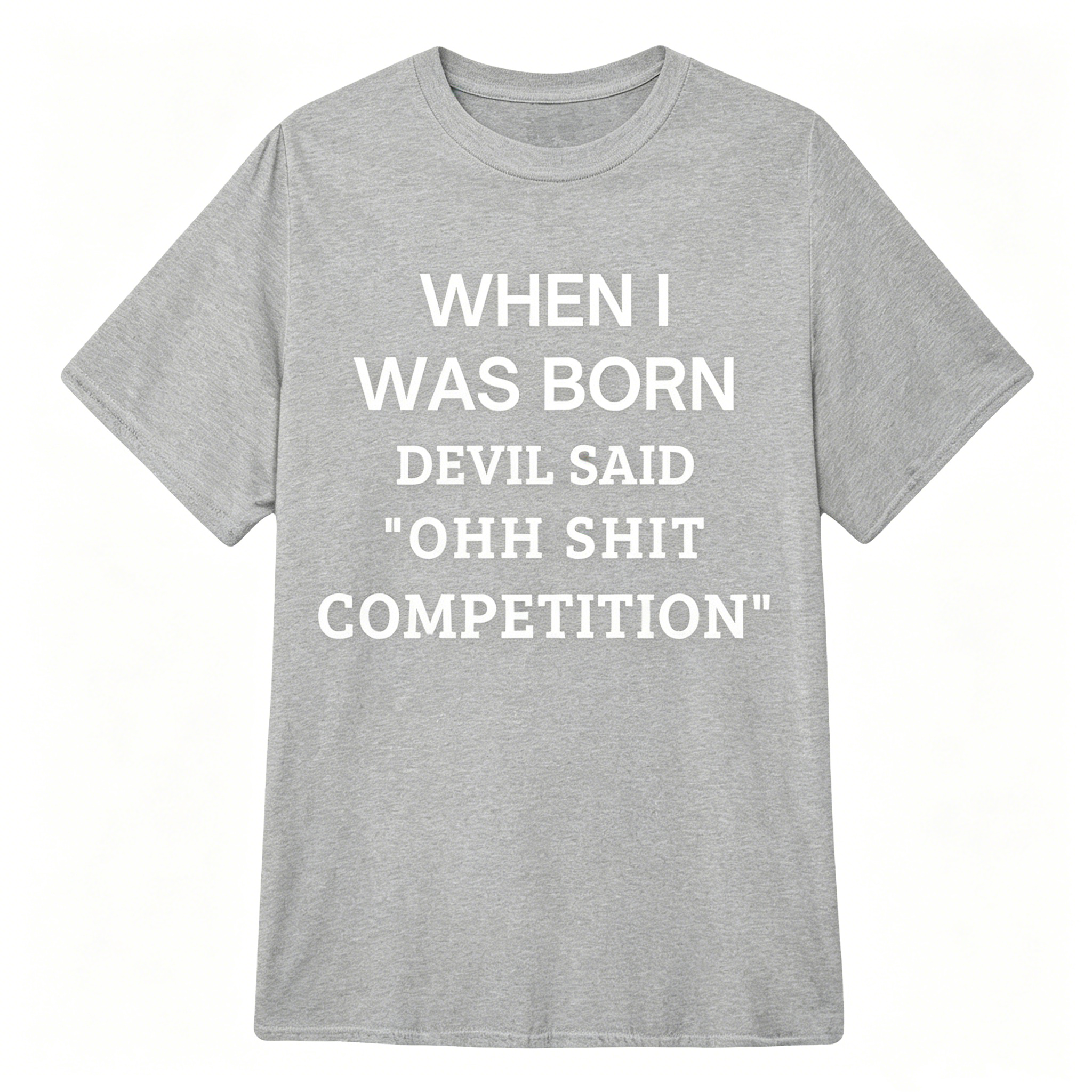 When I Was Born Devil Said "OHH Shit Competition" T-Shirt