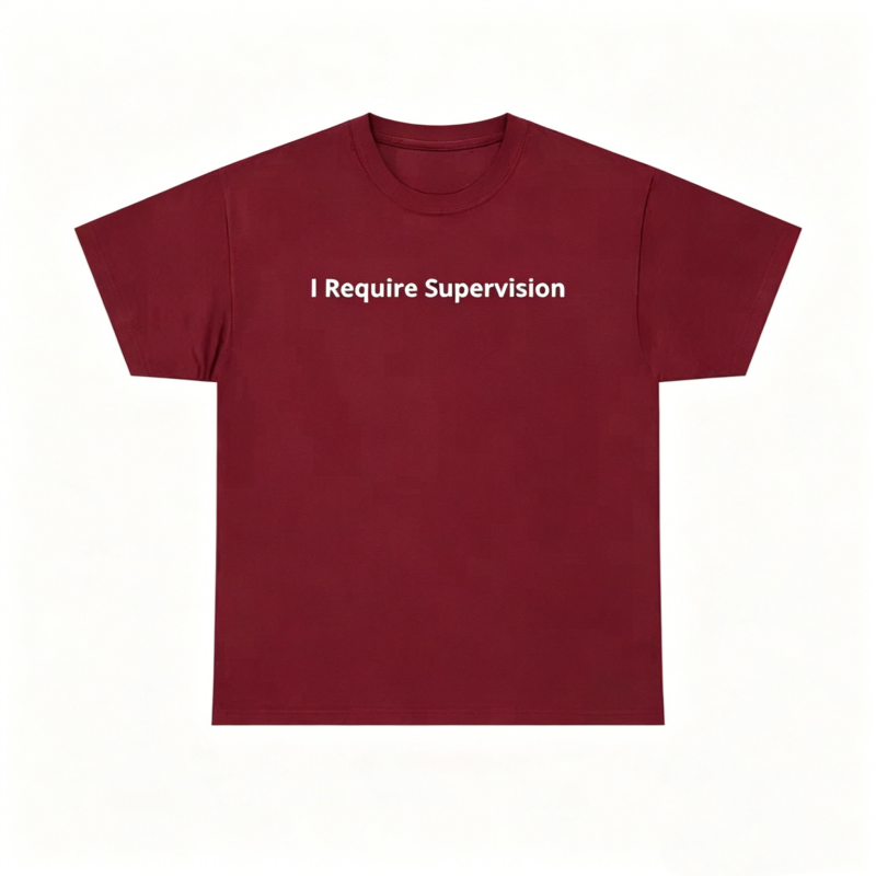 I Require Supervision T-Shirt
