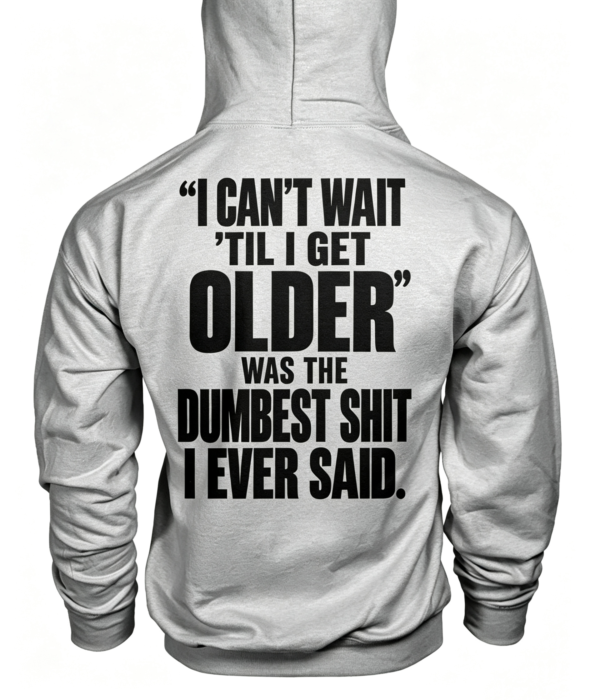 “I Can’t WAIT ’Til I Get Older” Was The Dumbest Shit I Ever Said Hoodie