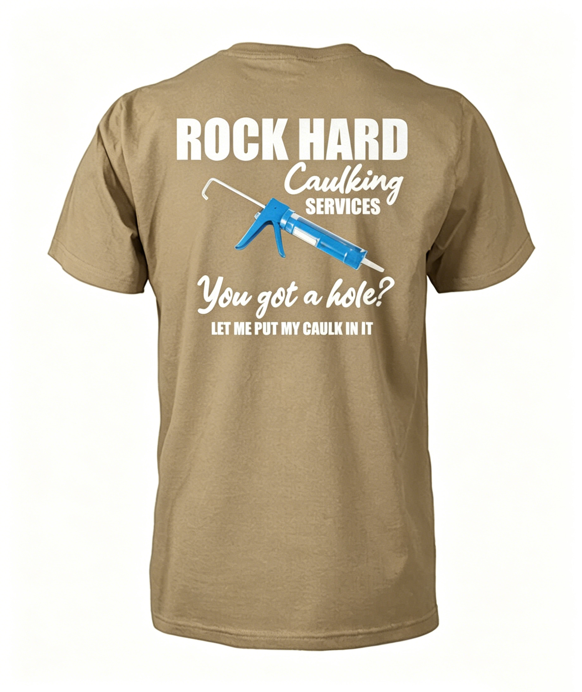 "Rock Hard Caulking Services You Got A Hole Let Me Put Caulk" T-Shirt