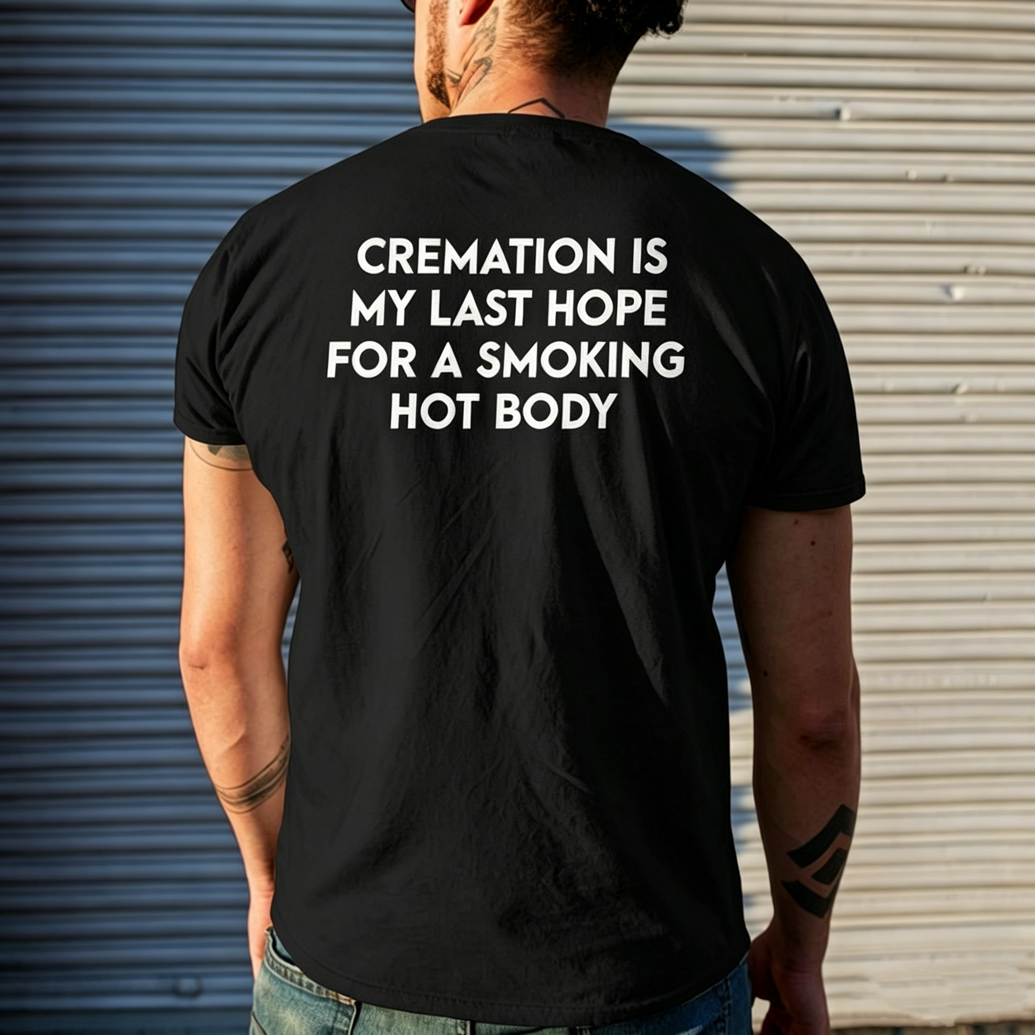 "Cremation Is My Last Hope For A Smoking Hot Body" T-Shirt