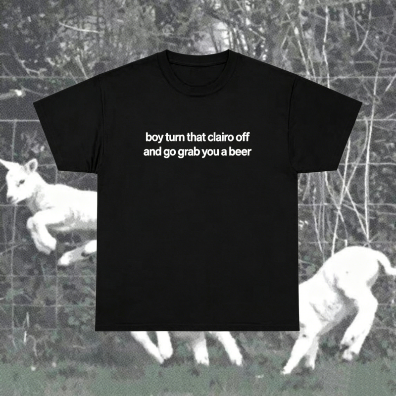 "Boy Turn That Clairo Off And Go Grab You A Beer" T-Shirt