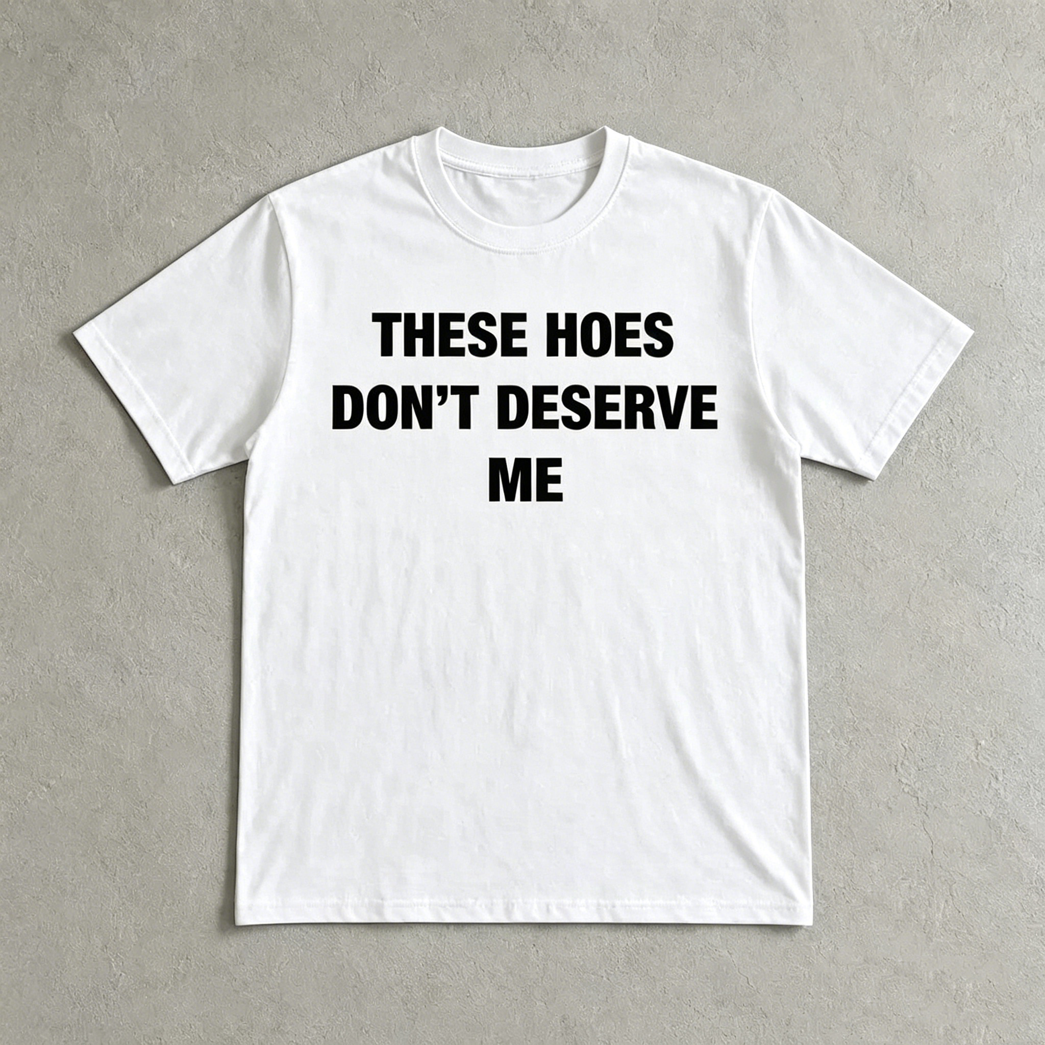 "These Hoes Don't Deserve Me" T-Shirt