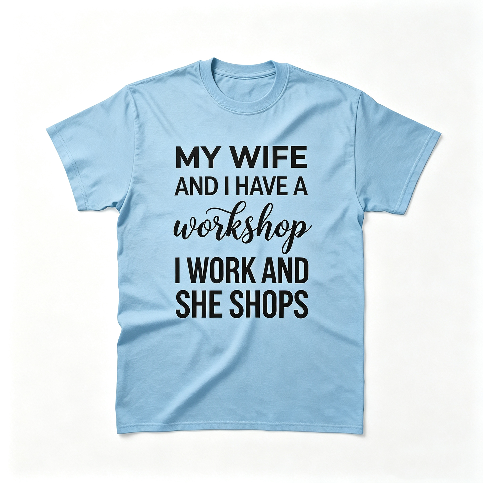 "My Wife And I Have A Workshop I Work And She Shops" T-Shirt