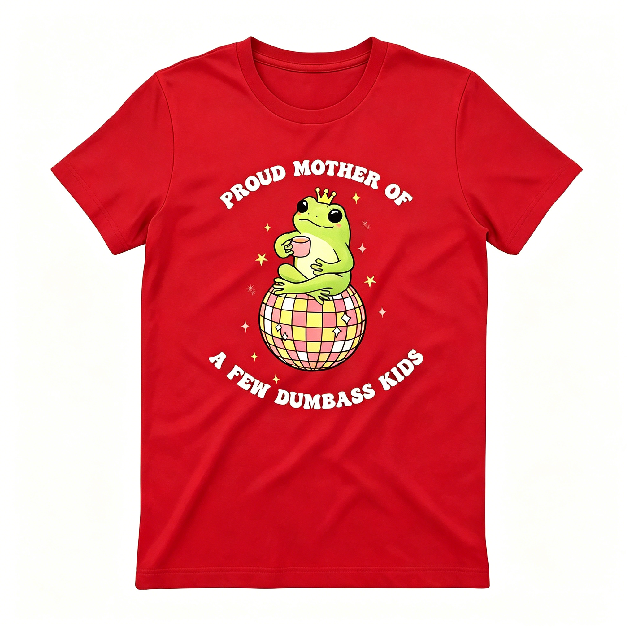 "Proud Mother Of A Few Dumbass Kids" T-Shirt
