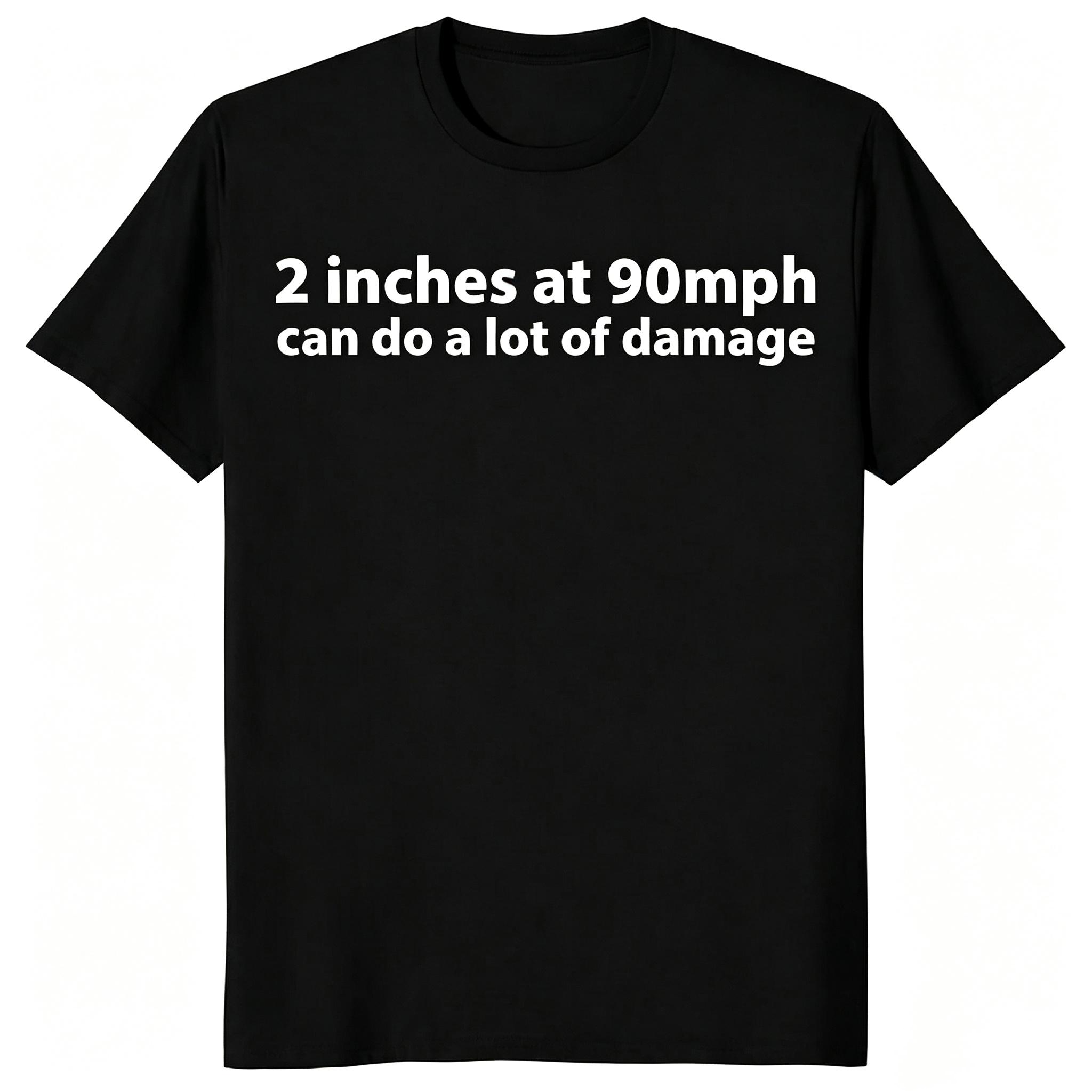 "2 Inches At 90 MPH Can Do A Lot Of Damage" T-Shirt