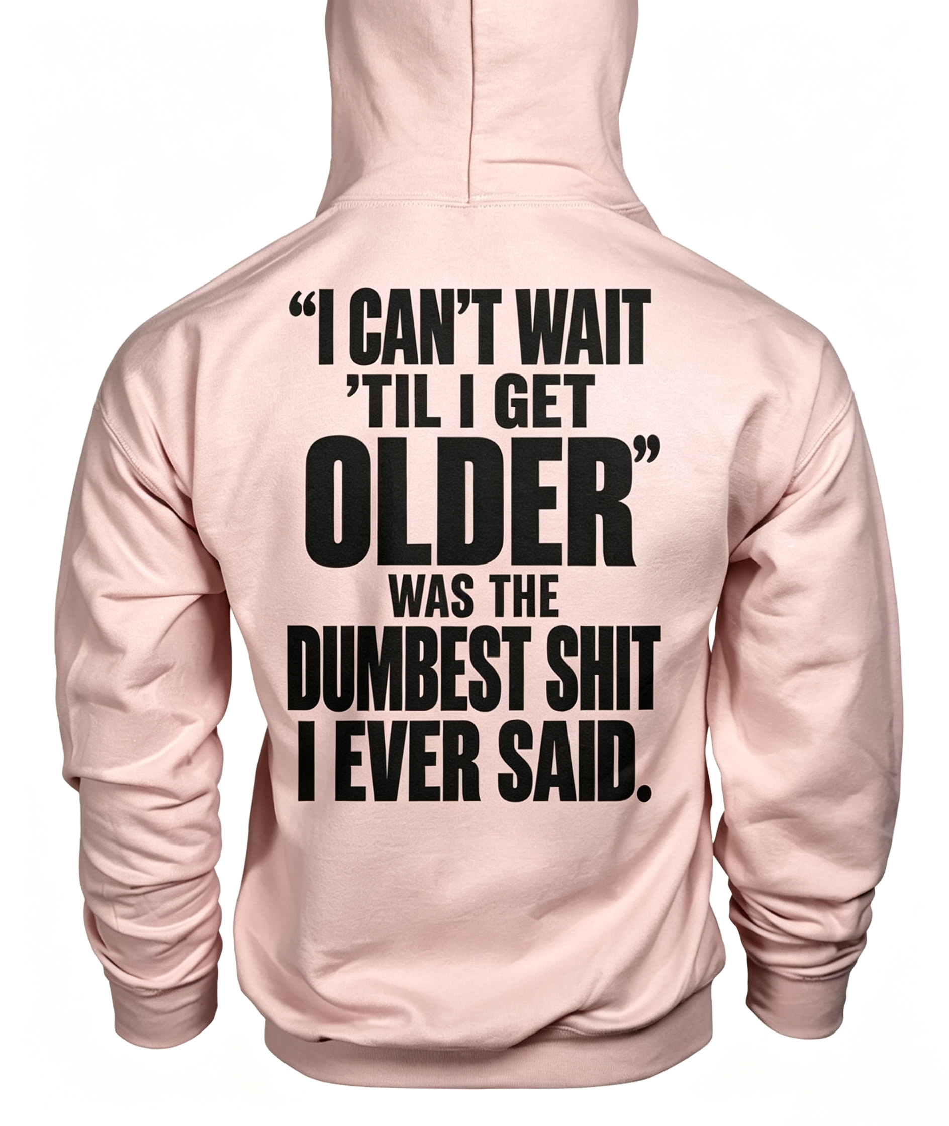 “I Can’t WAIT ’Til I Get Older” Was The Dumbest Shit I Ever Said Hoodie