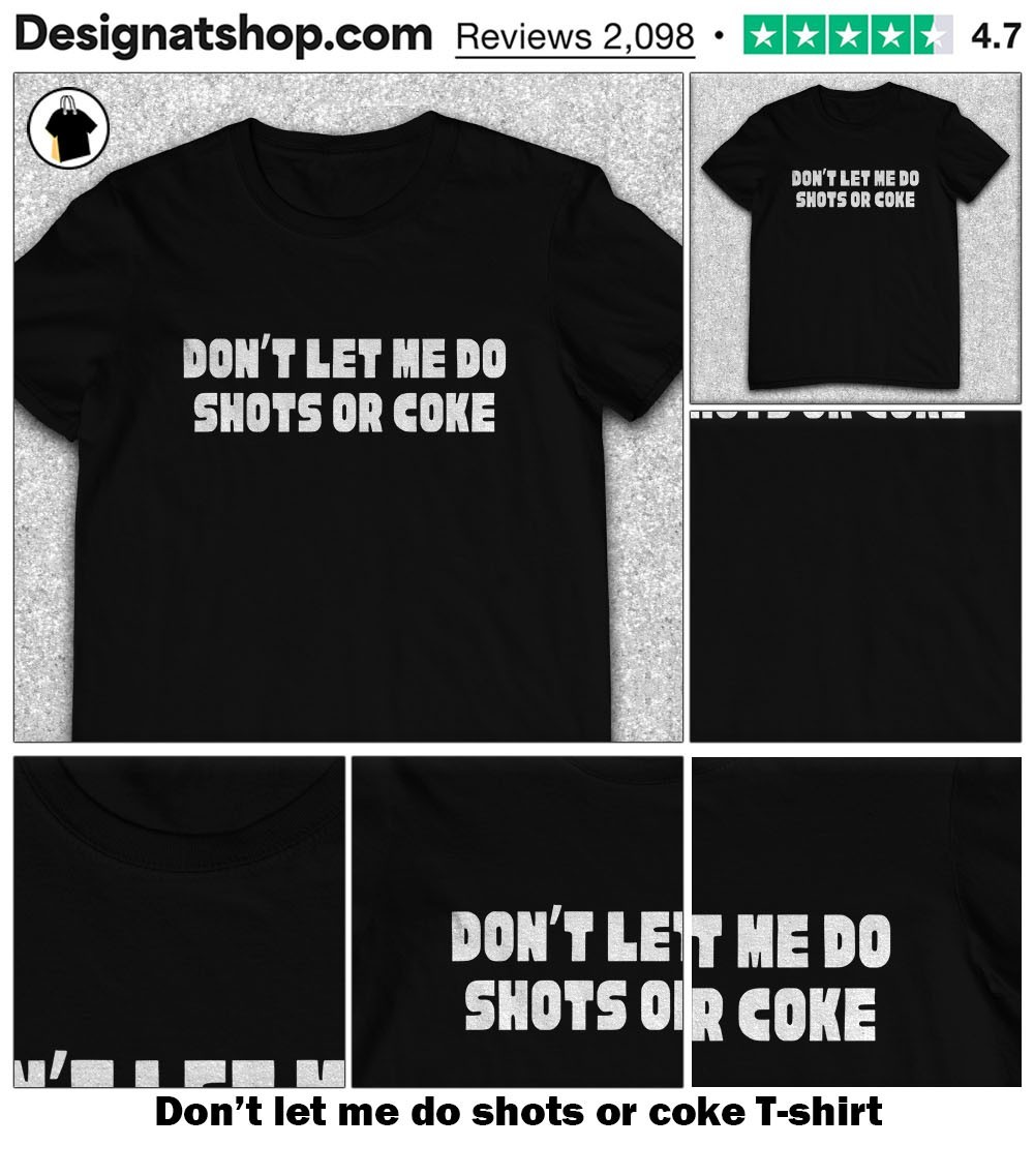 Don't let me do shots or coke t-shirt