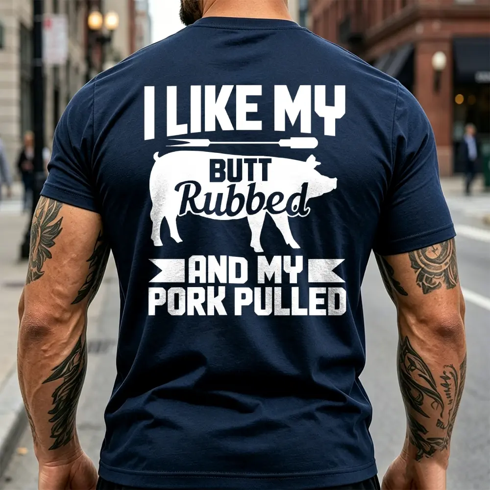 "I Like My Butt Rubbed And My Pork Pulled" T-shirt