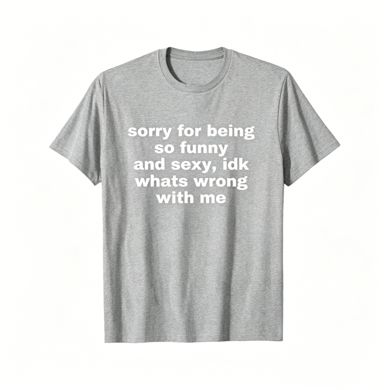 "Sorry For Being So Funny And Sexy" T-Shirt
