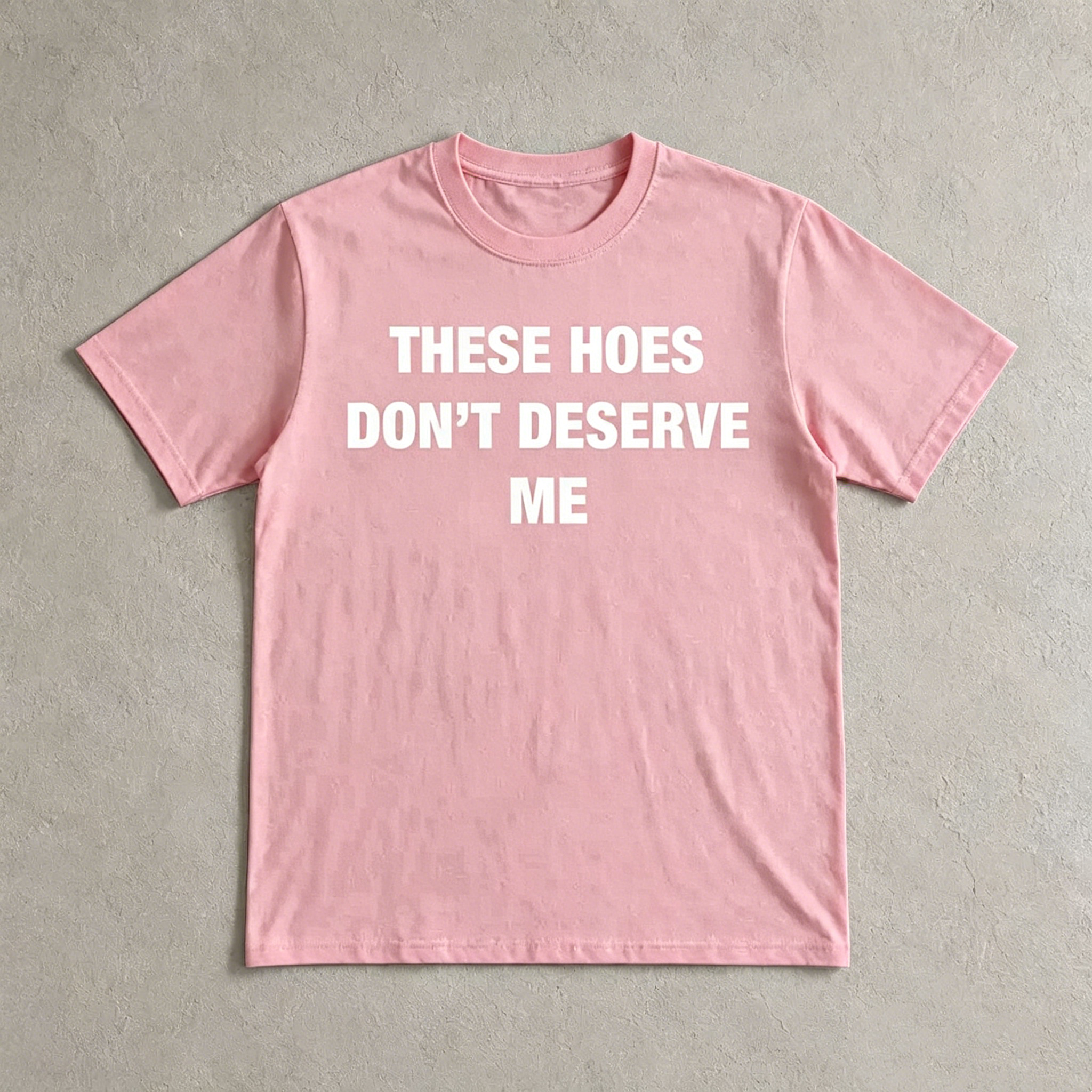 "These Hoes Don't Deserve Me" T-Shirt