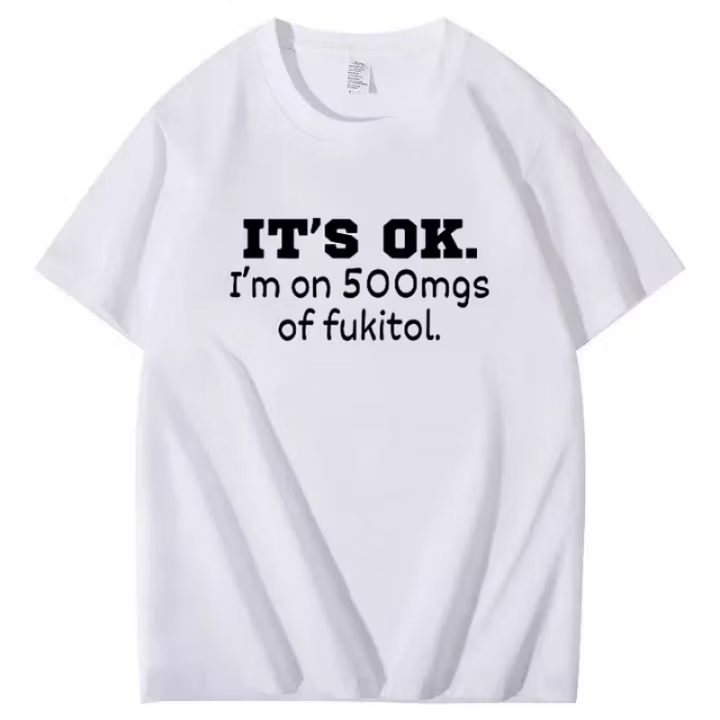 "It's ok" I'm on 500mg of Fukitol" T-Shirt