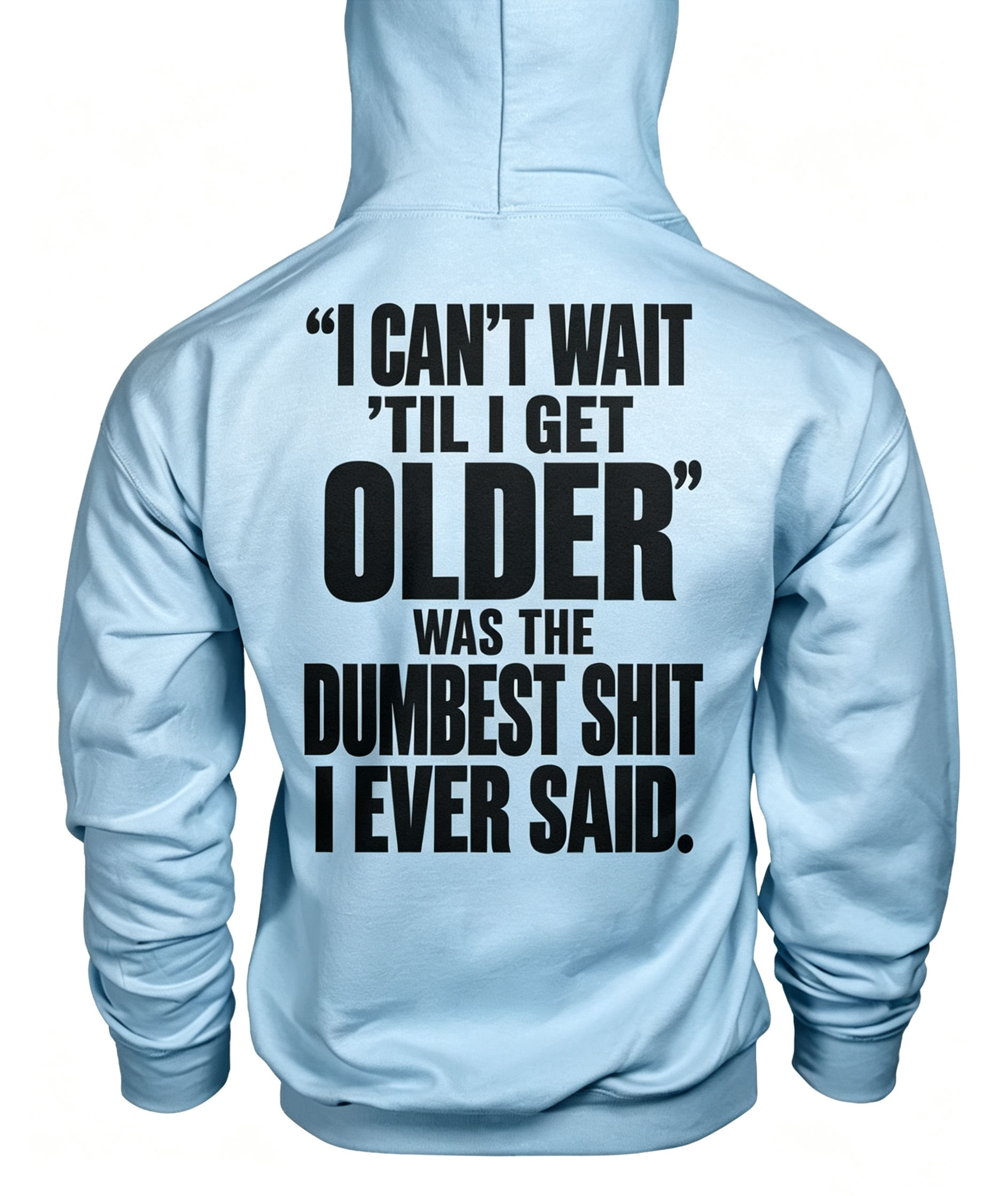 “I Can’t WAIT ’Til I Get Older” Was The Dumbest Shit I Ever Said Hoodie